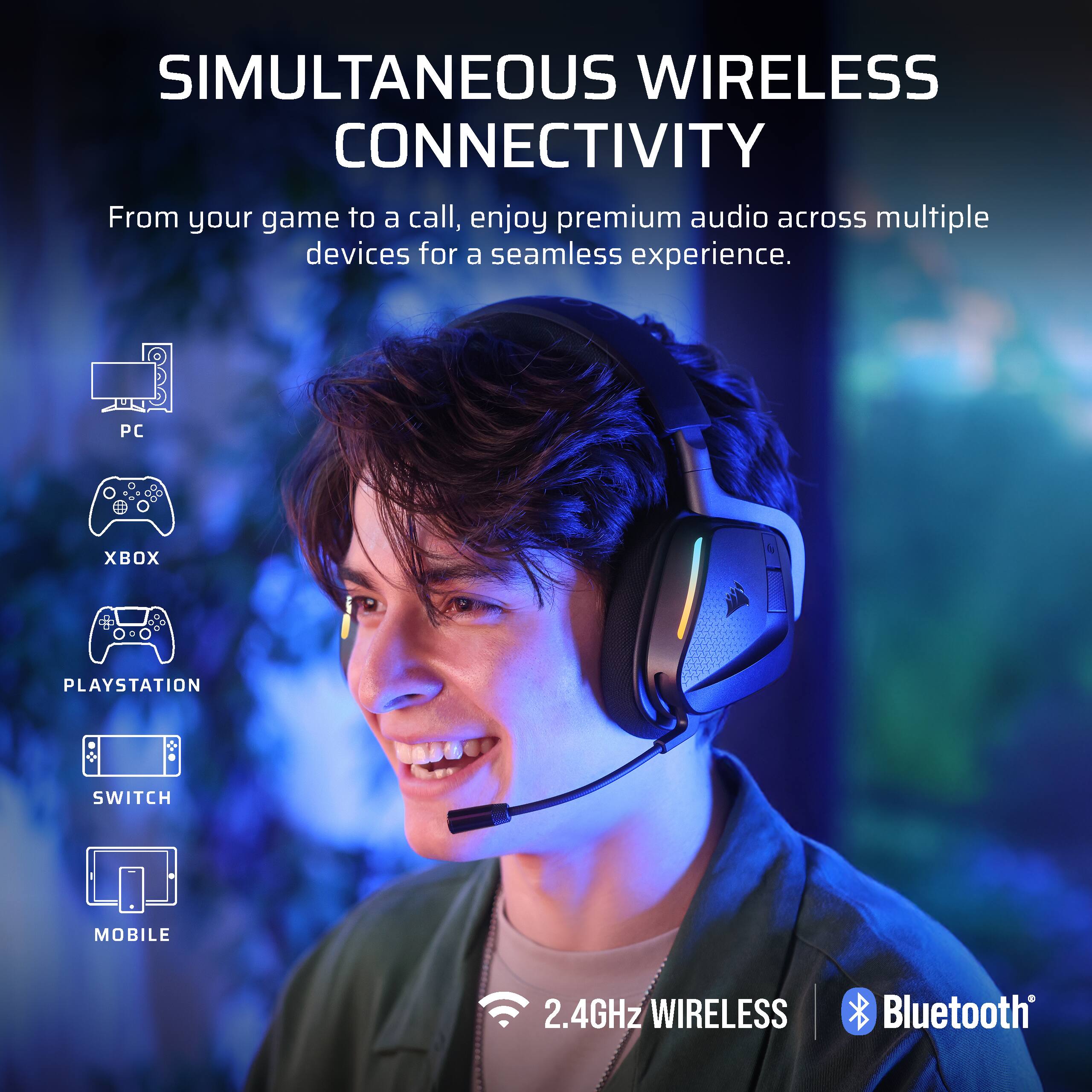 SIMULTANEOUS WIRELESS CONNECTIVITY

From your game to a call, enjoy premium audio across multiple devices for a seamless experience.

PC  
XBOX  
PLAYSTATION  
SWITCH  
MOBILE  

2.4GHz WIRELESS  
Bluetooth