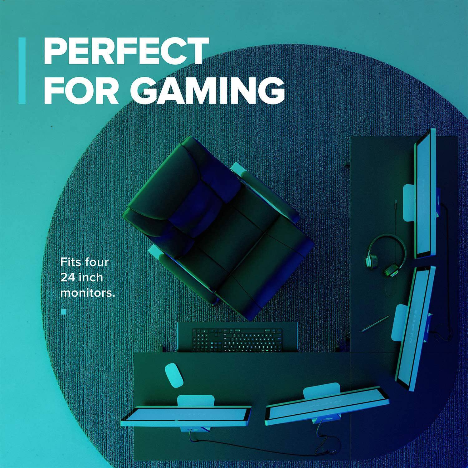 PERFECT FOR GAMING  
Fits four 24 inch monitors.