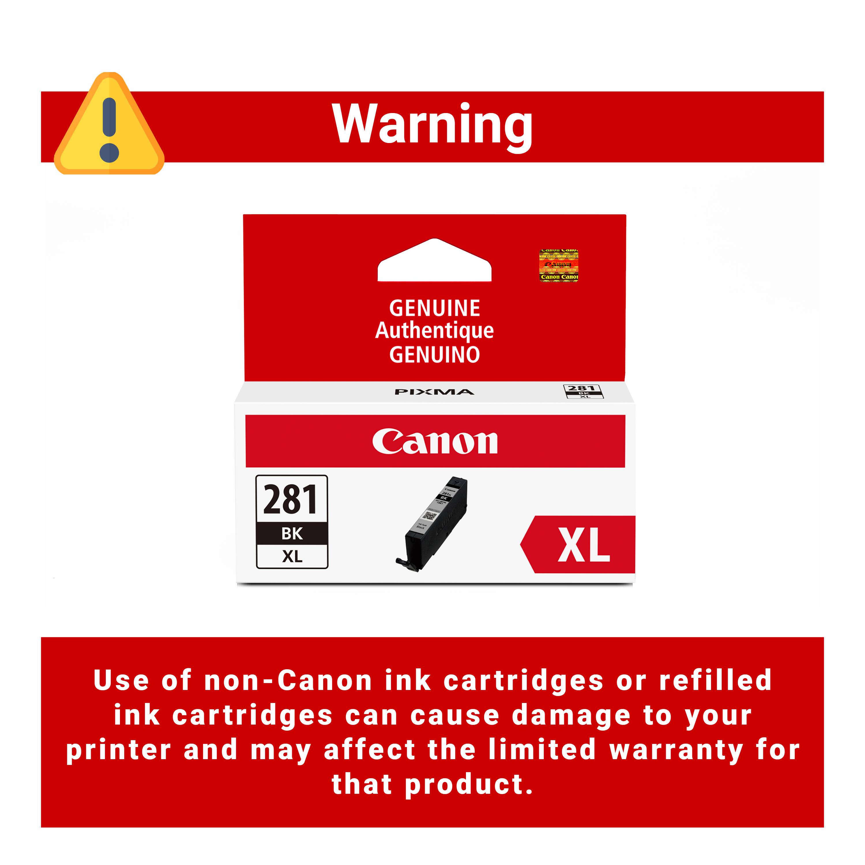 Warning

Genuine Authentique Genuino PIXMA 281 BK XL

Use of non-Canon ink cartridges or refilled ink cartridges can cause damage to your printer and may affect the limited warranty for that product.
