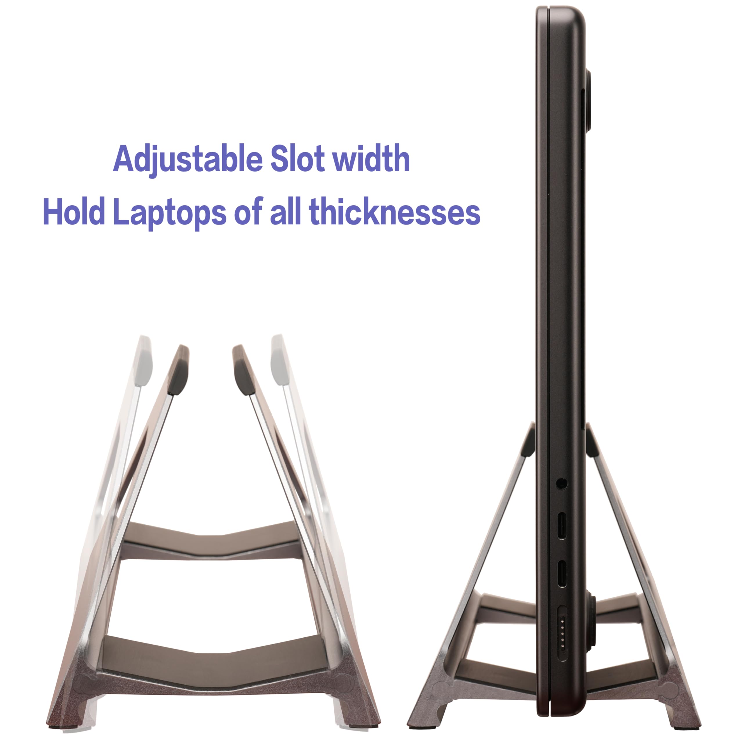 Adjustable Slot width  
Hold Laptops of all thicknesses