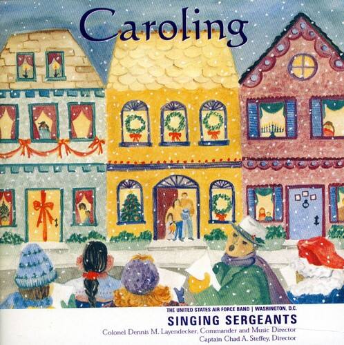 Caroling

THE UNITED STATES AIR FORCE BAND | WASHINGTON, D.C.

SINGING SERGEANTS

Colonel Dennis M. Layendecker, Commander and Music Director  
Captain Chad A. Steffey, Director