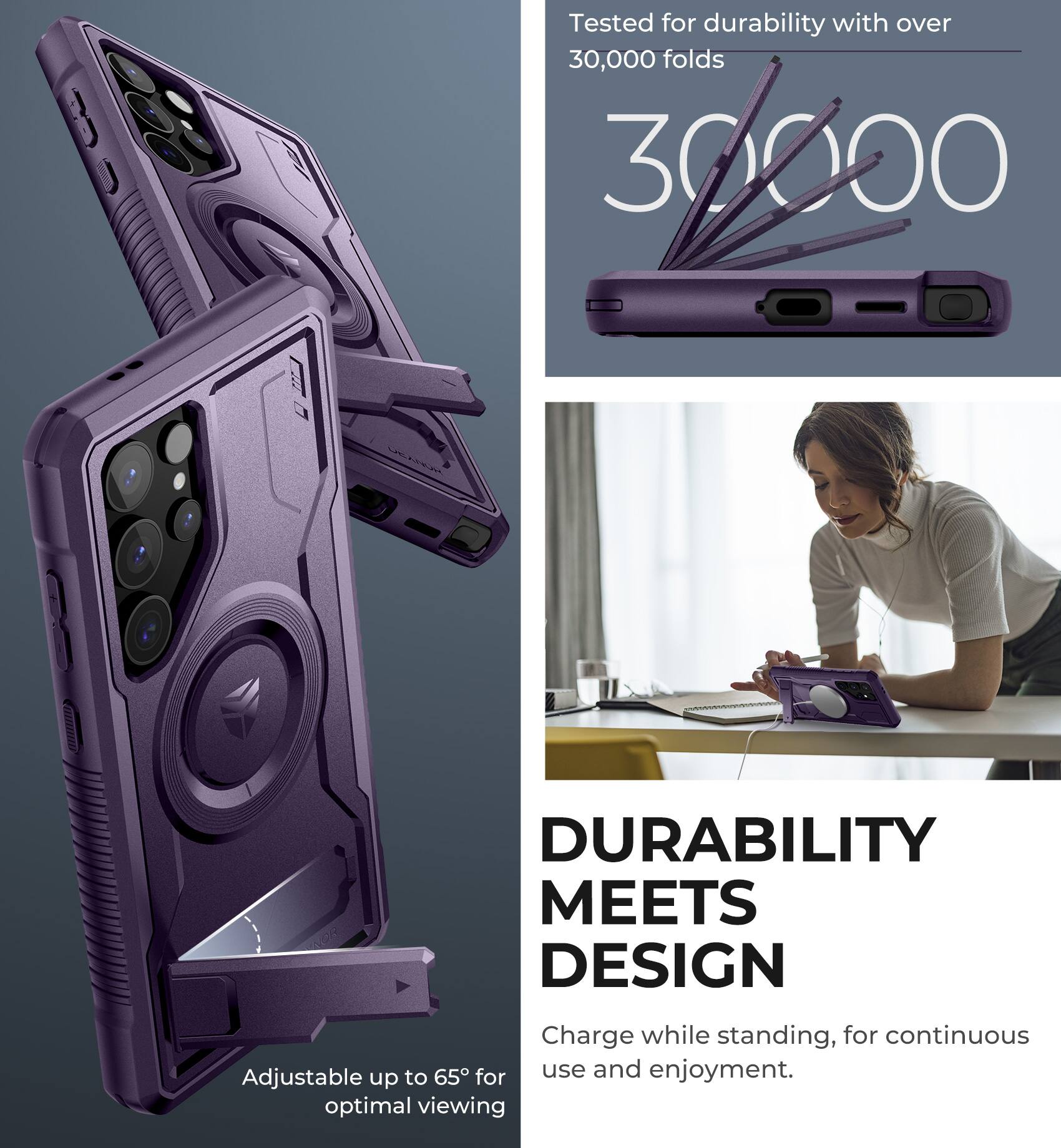 Tested for durability with over 30,000 folds

30,000

Adjustable up to 65° for optimal viewing

DURABILITY MEETS DESIGN

Charge while standing, for continuous use and enjoyment.