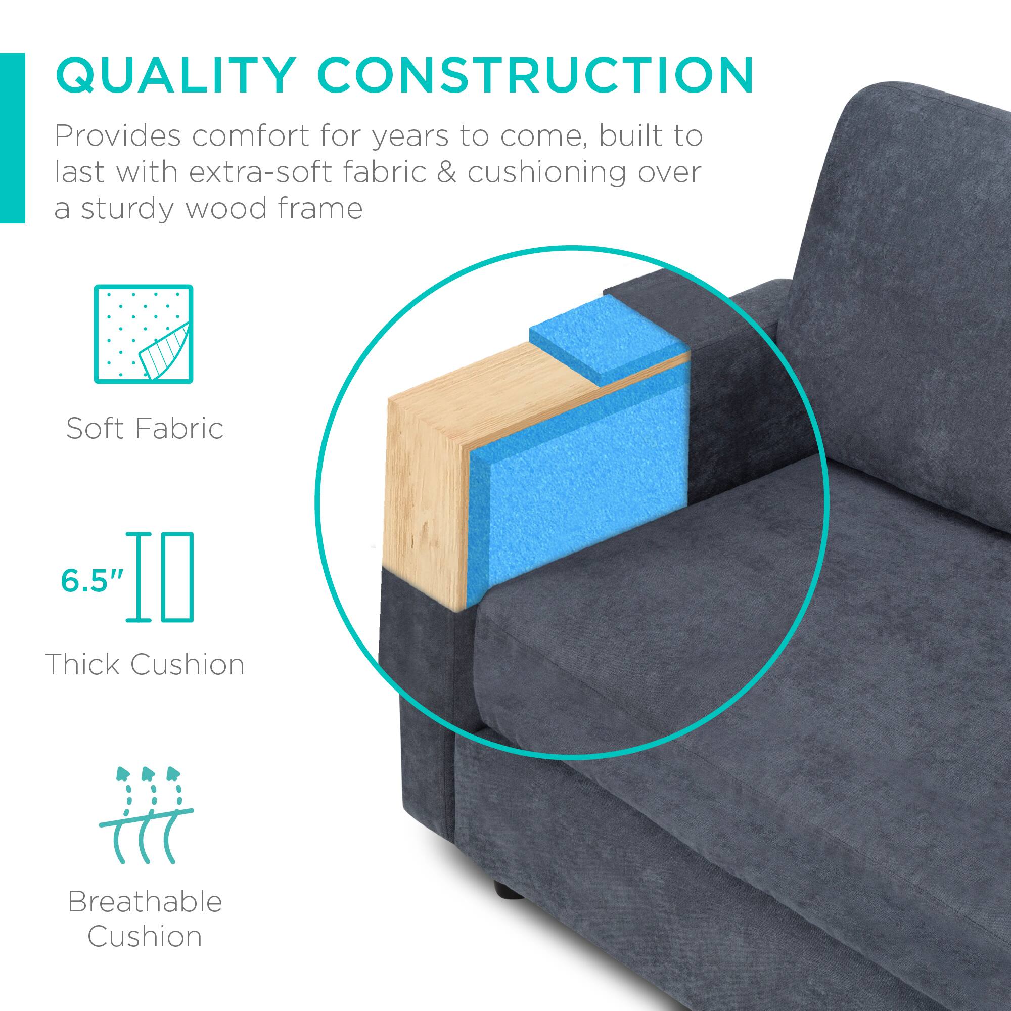 QUALITY CONSTRUCTION  
Provides comfort for years to come, built to last with extra-soft fabric & cushioning over a sturdy wood frame

- Soft Fabric
- 6.5" Thick Cushion
- Breathable Cushion