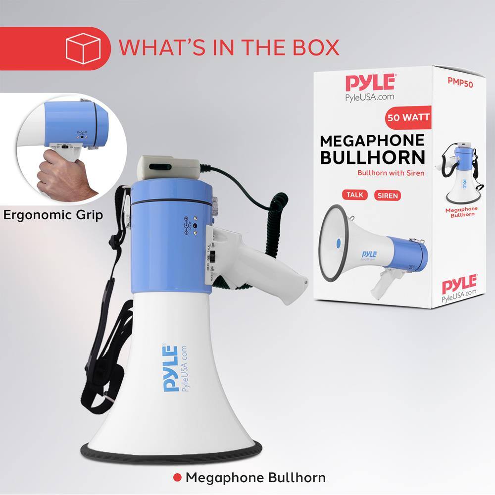 WHAT'S IN THE BOX
PYLE PMP50
PyleUSA.com
50 WATT
Ergonomic Grip
MEGAPHONE BULLHORN
Bullhorn with Siren
TALK SIREN
Megaphone Bullhorn