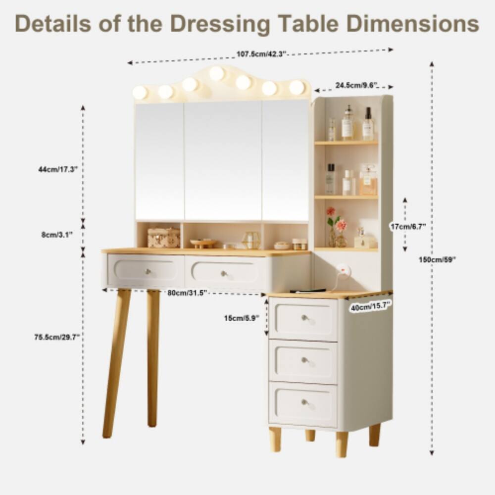 Details of the Dressing Table Dimensions

- Width: 107.5cm / 42.3"
- Depth: 24.5cm / 9.6"
- Height: 150cm / 59"
- Drawer Height: 15cm / 5.9"
- Drawer Width: 40cm / 15.7"
- Mirror Height: 44cm / 17.3"
- Mirror Width: 107.5cm / 42.3"
- Shelf Height: 17cm / 6.7"
- Shelf Depth: 8cm / 3.1"
- Overall Height: 75.5cm / 29.7"