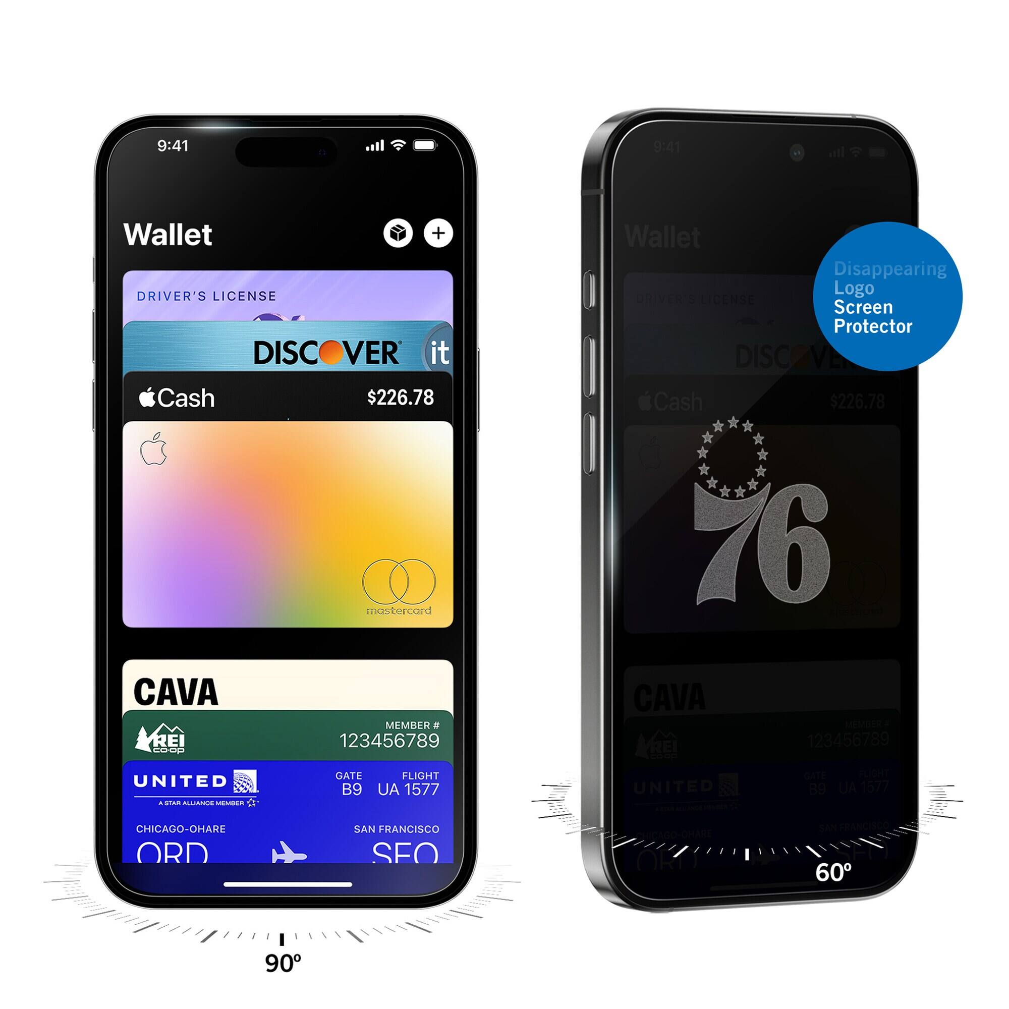 9:41
Wallet
DRIVER'S LICENSE
DISCOVER it
Apple Cash $226.78
CAVA
MEMBER # 123456789
UNITED
A STAR ALLIANCE MEMBER
GATE B9
FLIGHT UA 1577
CHICAGO-O'HARE ORD
SAN FRANCISCO SFO

9:41
Wallet
DRIVER'S LICENSE
DISCOVER it
Apple Cash $226.78
CAVA
MEMBER # 123456789
UNITED
A STAR ALLIANCE MEMBER
GATE B9
FLIGHT UA 1577
CHICAGO-O'HARE ORD
SAN FRANCISCO SFO

Disappearing Logo Screen Protector