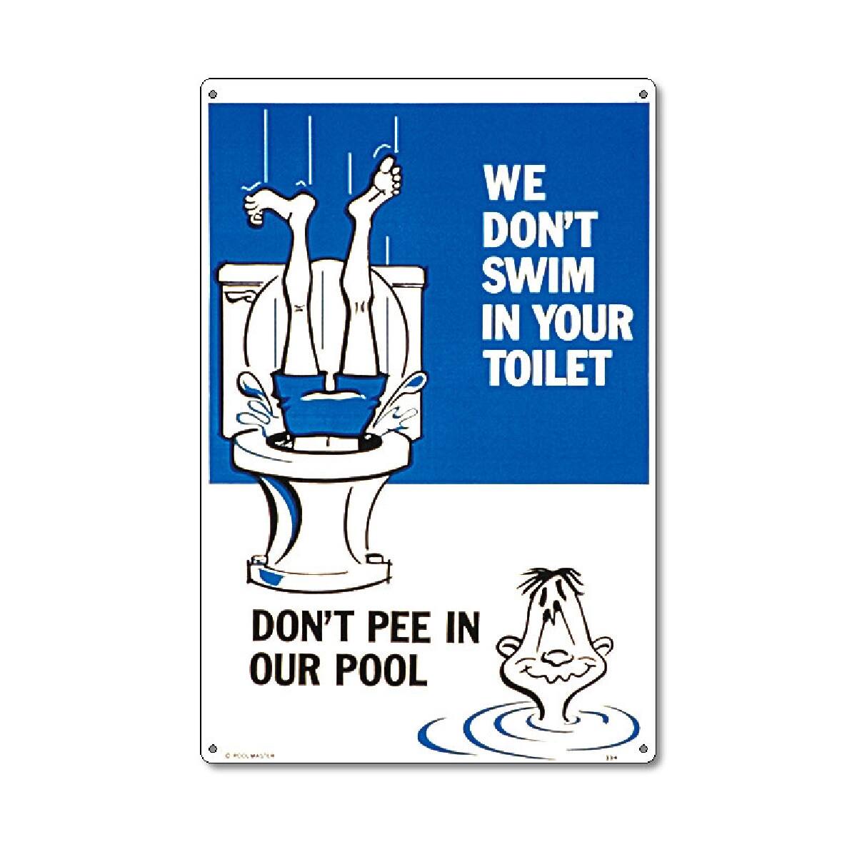 WE DON'T SWIM IN YOUR TOILET
DON'T PEE IN OUR POOL