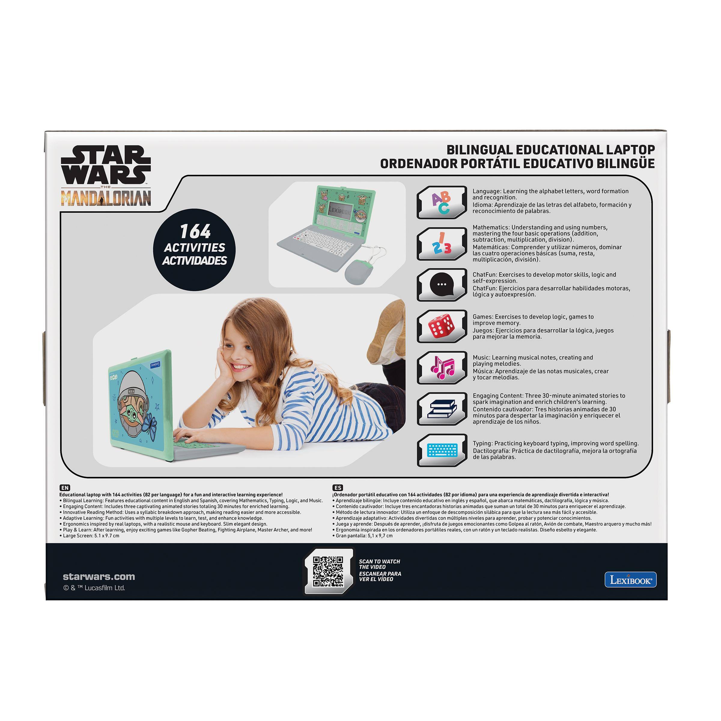 STAR WARS MANDALORIAN 164 ACTIVITIES ACTIVIDADES

BILINGUAL EDUCATIONAL LAPTOP ORDENADOR PORTATIL EDUCATIVO BILINGUE

Language: Learning the alphabet letters, word formation and recognition.  
dioma: Aprendizaje las letras del alfabeto, formación y reconocimiento de palabras.

Mathematics: Understanding and using numbers, the four basic operations (addition, subtraction, multiplication, division).  
Matemáticas: Comprendery utilizar nmeros, las cuatro operaciones básicas (suma, resta, multiplicación, división).

ChatFun: Exercises to develop motor skills, logic and self-expression.  
ChatFun: Ejercicios para desarrollar habilidades motoras, lógica y autoexpresión.

Games: Exercises to develop logic, games to improve memory.  
Juegos: Ejercicios para desarrollar lógica, juegos para mejorar la memoria.

Music: Learning musical notes, creating and playing melodies.  
Música: Aprendizaje de las notas musicales, creación y tocar melodías.

Engaging Content: Three 3D animated stories to spark imagination and enrich children's learning.  
Contenido: Tres