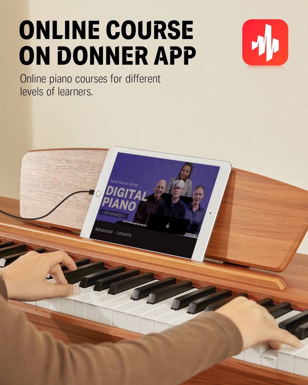 ONLINE COURSE ON DONNER APP
Online piano courses for different levels of learners.
Tutor Course Series DIGITAL PIANO FOR ADVANCED
Advanced Lessons