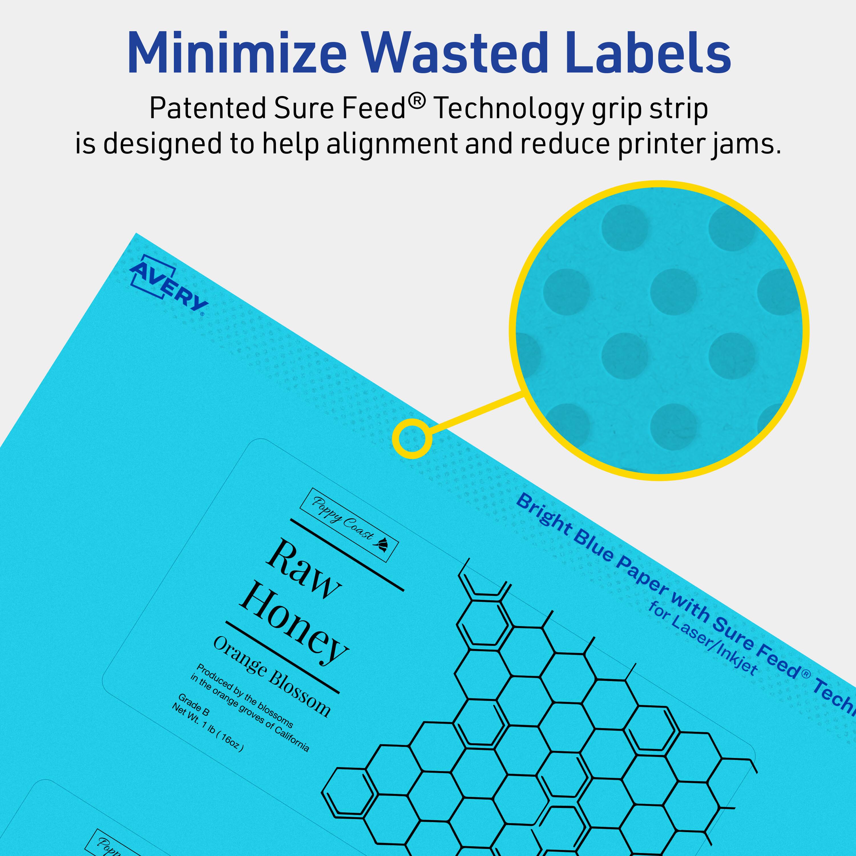 Minimize Wasted Labels

Patented Sure Feed® Technology grip strip is designed to help alignment and reduce printer jams.

AVERY

Toppy Coast Raw Honey
Orange Blossom
Produced by the blossoms in the orange groves of California
Grade B
Net Wt. 1 lb (16oz)

Bright Blue Paper for Laser/Inkjet with Sure Feed® Technology