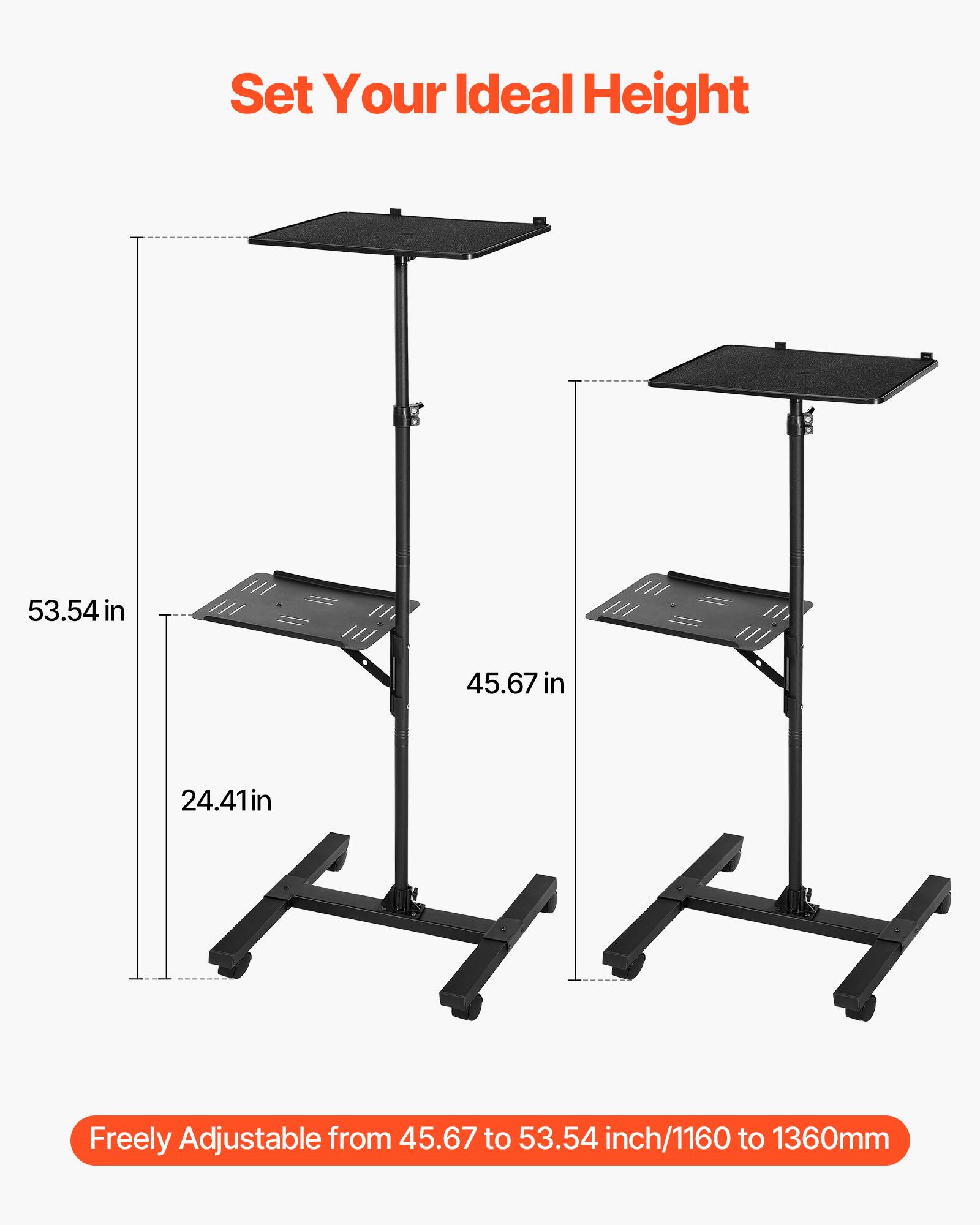 Set Your Ideal Height

Freely Adjustable from 45.67 to 53.54 inch/1160 to 1360mm

53.54 in  
45.67 in  
24.41 in