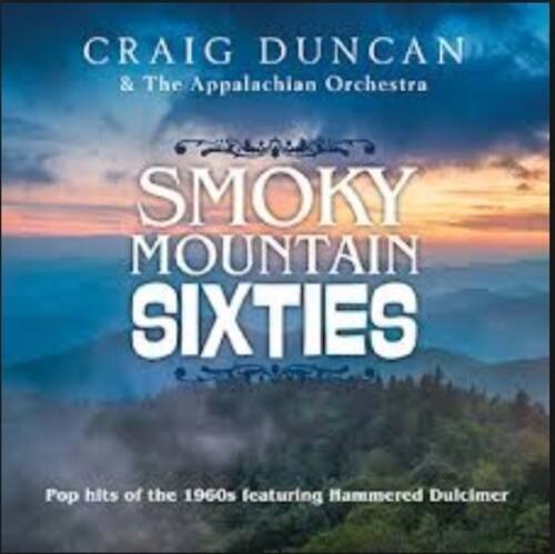 CRAIG DUNCAN & The Appalachian Orchestra  
SMOKY MOUNTAIN SIXTIES  
Pop hits of the 1960s featuring Hammered Dulcimer