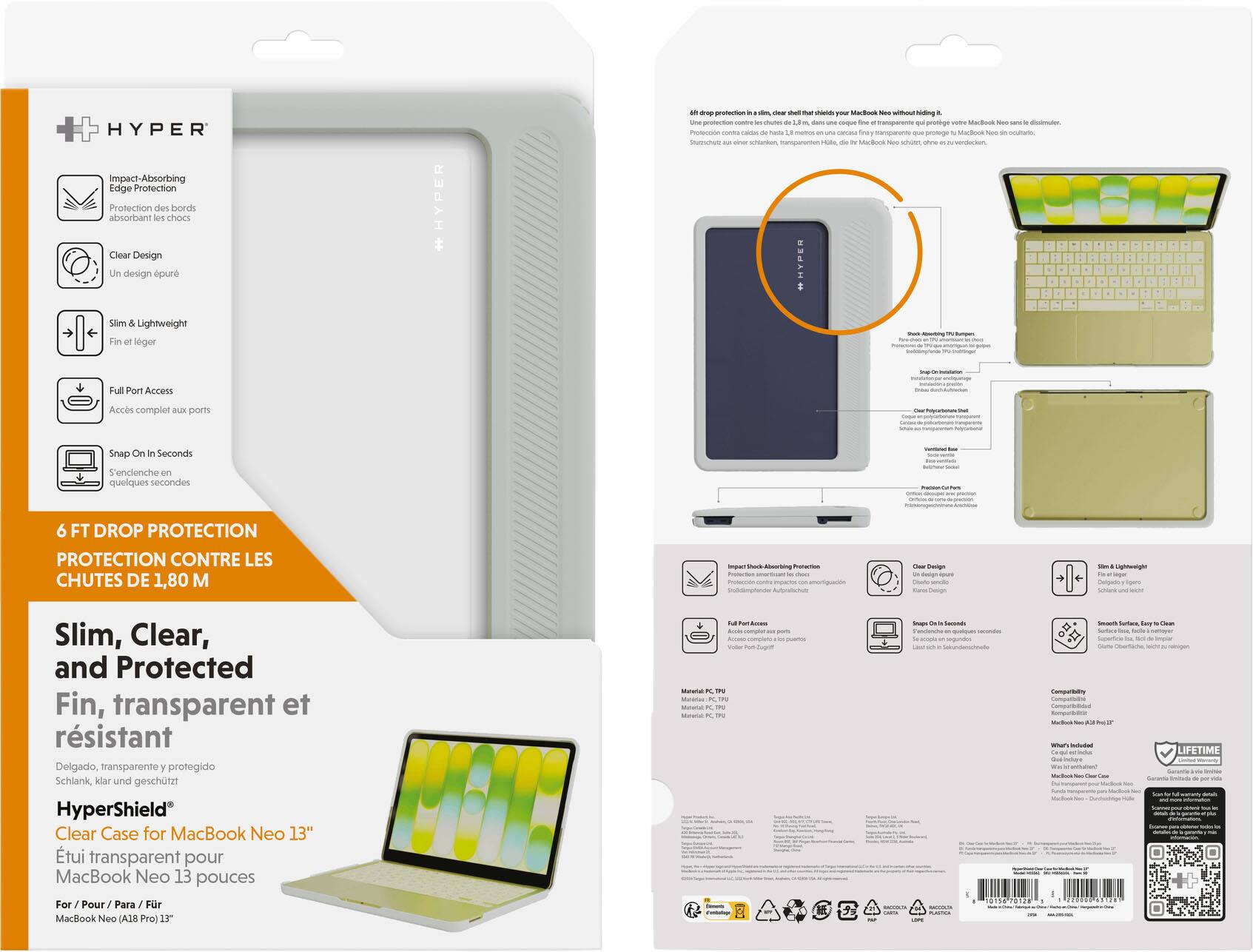 HYPER Impact-Absorbing Edge Protection  
Protection des bords absorbant les chocs  
Clear Design  
Un design pur  
Slim & Lightweight  
Fin et léger  
Full Port Access  
Accès complet aux ports  
Snap On In Seconds  
S'enclenche en quelques secondes  

6 FT DROP PROTECTION  
PROTECTION CONTRE LES CHUTES DE 1,80 M  

Slim, Clear, and Protected  
Fin, transparent et résistant  

HyperShield® Clear Case for MacBook Neo 13"  
Étui transparent pour MacBook Neo 13 pouces  
For / Pour / Para / Für MacBook Neo (A18 Pro) 13"  

Lifetime