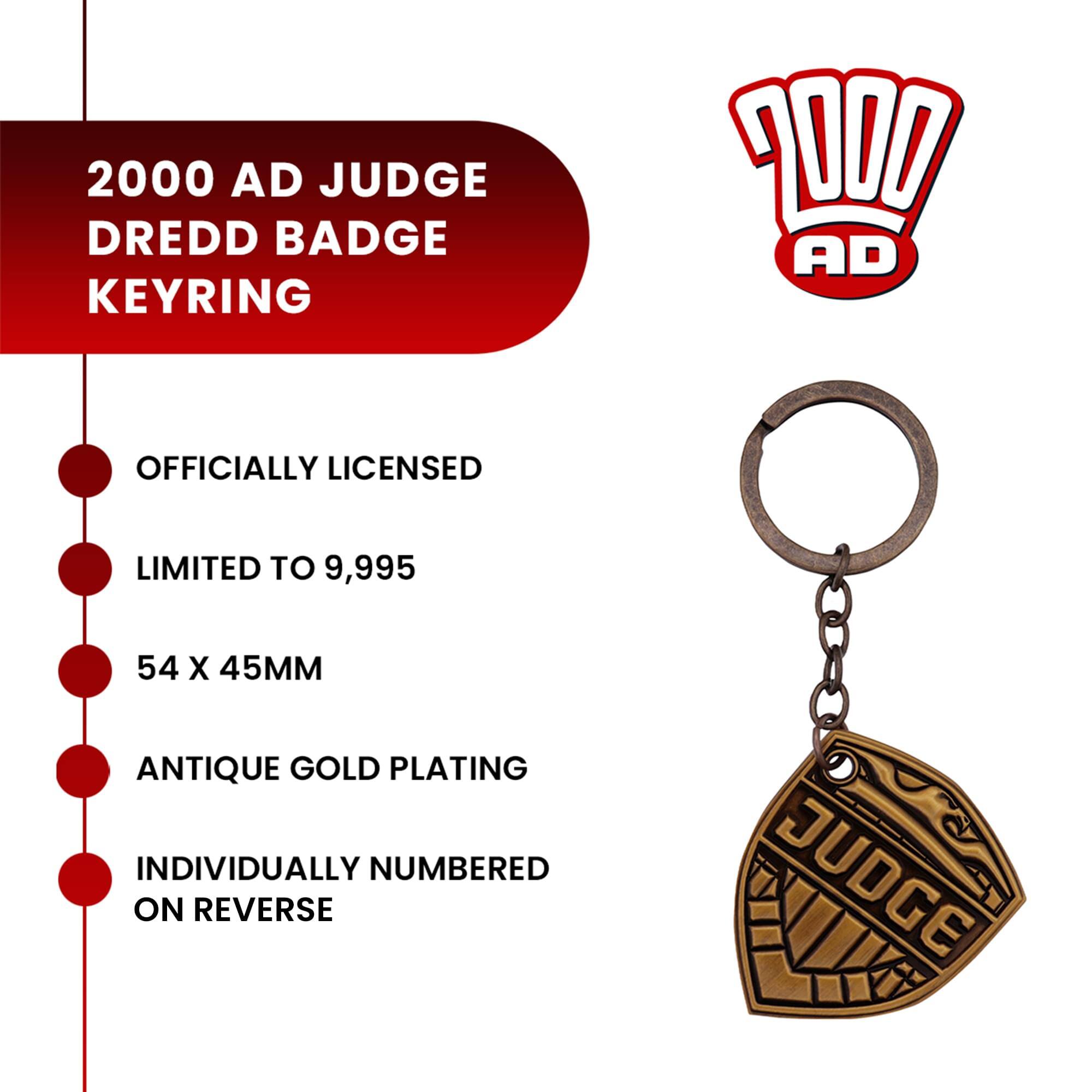 2000 AD JUDGE DREDD BADGE KEYRING  
OFFICIALLY LICENSED  
LIMITED TO 9,995  
54 X 45MM  
ANTIQUE GOLD PLATING  
INDIVIDUALLY NUMBERED ON REVERSE
