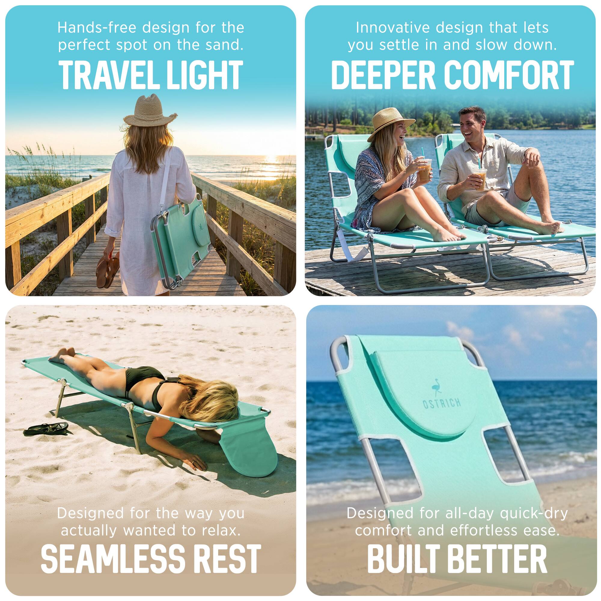 - Hands-free design for the perfect spot on the sand.  
  **TRAVEL LIGHT**

- Innovative design that lets you settle in and slow down.  
  **DEEPER COMFORT**

- Designed for the way you actually wanted to relax.  
  **SEAMLESS REST**

- Designed for all-day quick-dry comfort and effortless ease.  
  **BUILT BETTER**