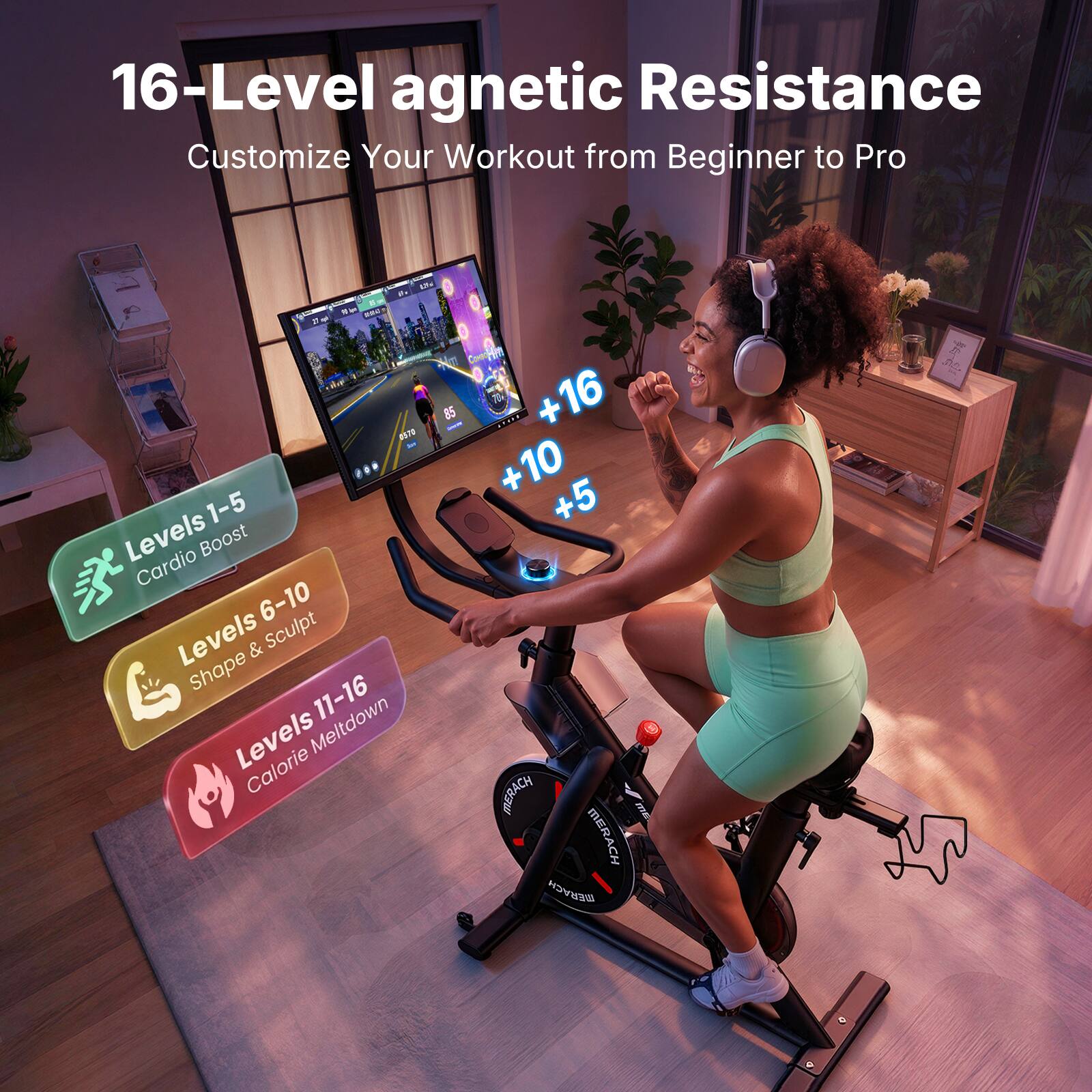 16-Level magnetic Resistance Customize Your Workout from Beginner to Pro

Levels 1-5: Cardio Boost

Levels 6-10: Shape & Sculpt

Levels 11-16: Calorie Meltdown