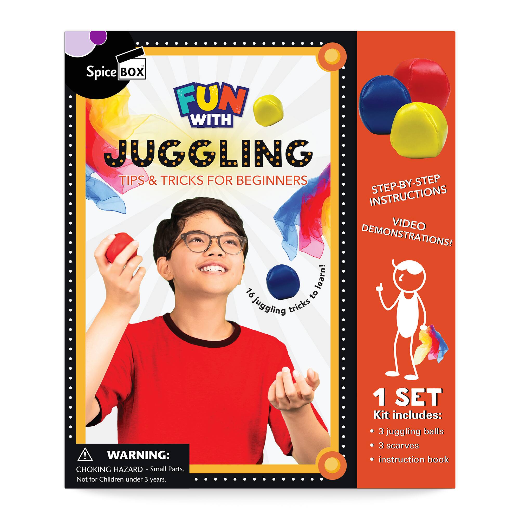 Spice Box Fun With Juggling: Tips & Tricks for Beginners Step-by-Step Instructions & Video Demonstrations! Learn 16 Juggling Tricks. WARNING: Choking Hazard. Small Parts. Not for Children under 3 years. 1 SET Kit includes: 3 Juggling Balls, 3 Scarves, Instruction Book.