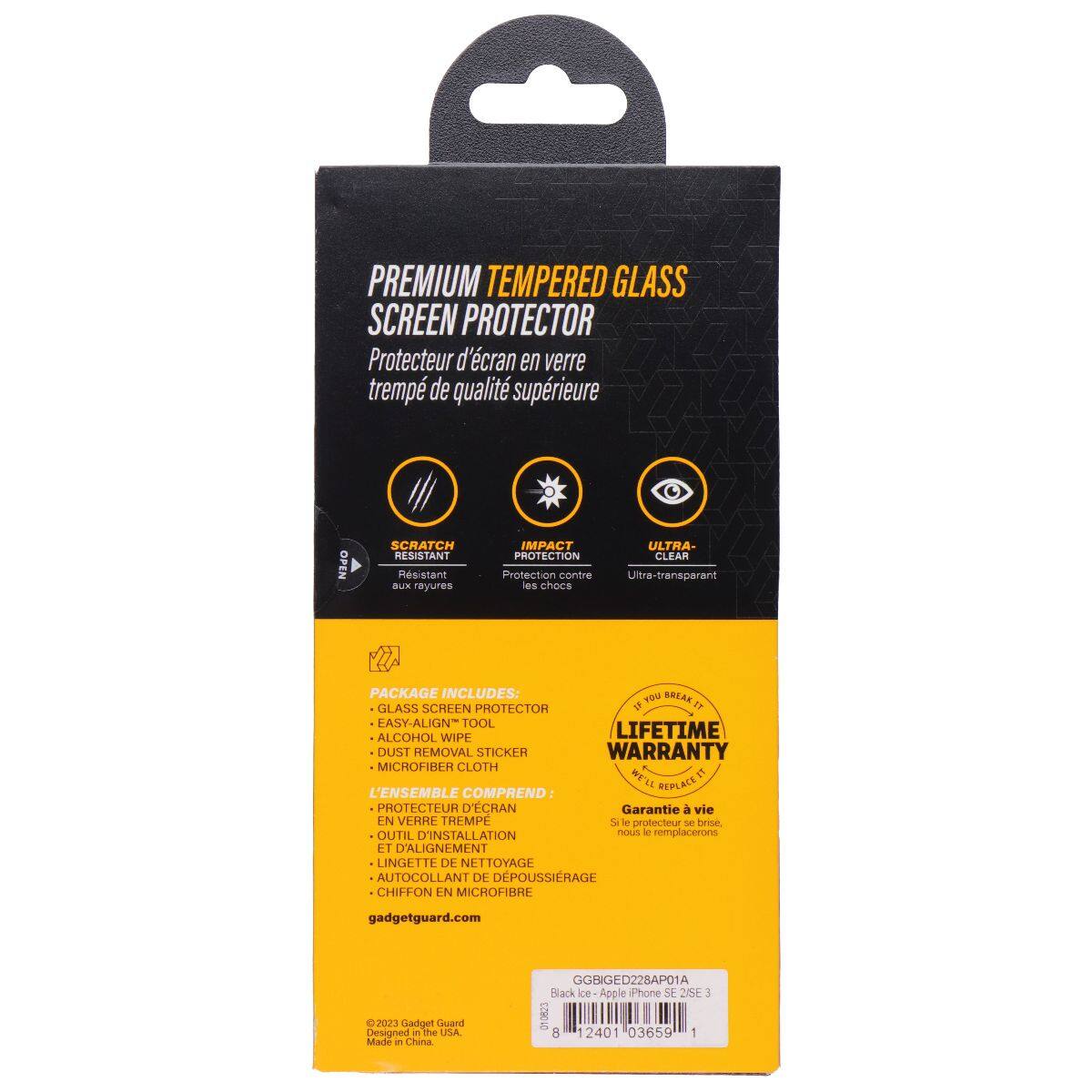 PREMIUM TEMPERED GLASS SCREEN PROTECTOR  
Protecteur d'écran en verre trempé de qualité supérieure  

OPEN SCRATCH RESISTANT  
Résistant aux rayures  

IMPACT ULTRA-PROTECTION  
Protection contre les chocs  

PACKAGE INCLUDES:  
1 GLASS SCREEN PROTECTOR  
EASY-ALIGN TOOL  
ALCOHOL WIPE  
DUST REMOVAL STICKER  
MICROFIBER CLOTH  

L'ENSEMBLE COMPREND:  
REPLACE PHOTECTEUR D'ÉCRAN  
Garantie à vie  
EN VERRE TREMPÉ  
OUTIL D'INSTALLATION ET D'ALIGNEMENT  
LINGETTE DE NETTOYAGE  
AUTOCOLLANT DE DÉPOUSIERAGE  
CHIFFON EN MICROFIBRE  

gadgetguard.com  

© 2023 Gadget Guard  
Designed in the USA.  
Made in China.  

GGBIGED22BAPO1A  
Black ice Apple iPhone SE 2 1  
8 12401 03659 1