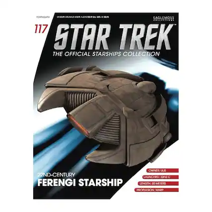 FORTNIGHTLY UK S2m EREMIAA CLR ASE IoP Oc -R uB ROP EAGLEMOSS COSSECTIONS 117 STAR TREK THE OFFICIAL STARSHIPS COLLECTION OWNER: UUS 22ND-CENTURY LAUNCHED: 22nd C FERENGI STARSHIP LENGTH: 55 METERS PROPULSION: WARP
