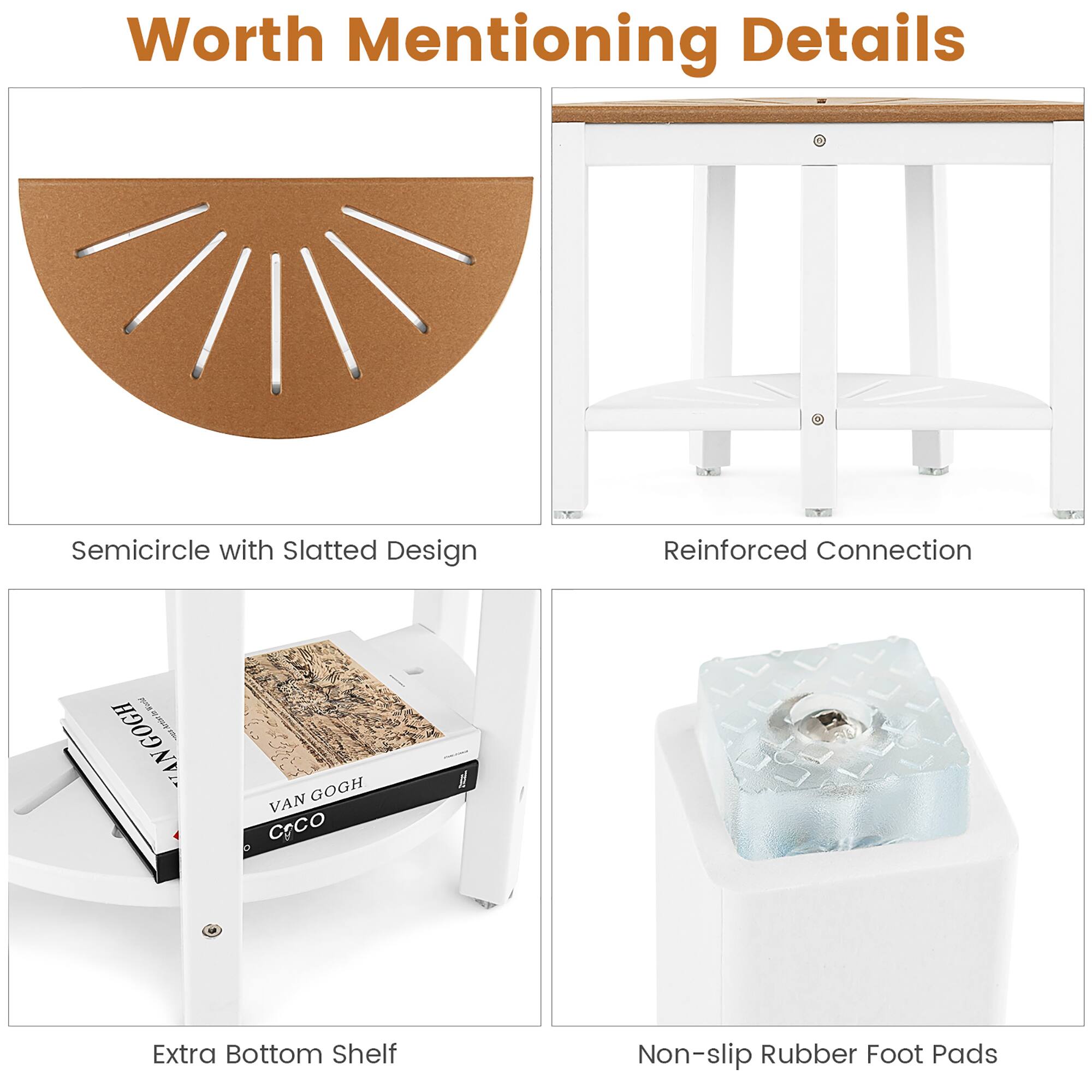 Worth Mentioning Details:

1. Semicircle with Slatted Design
2. Reinforced Connection
3. Extra Bottom Shelf
4. Non-slip Rubber Foot Pads