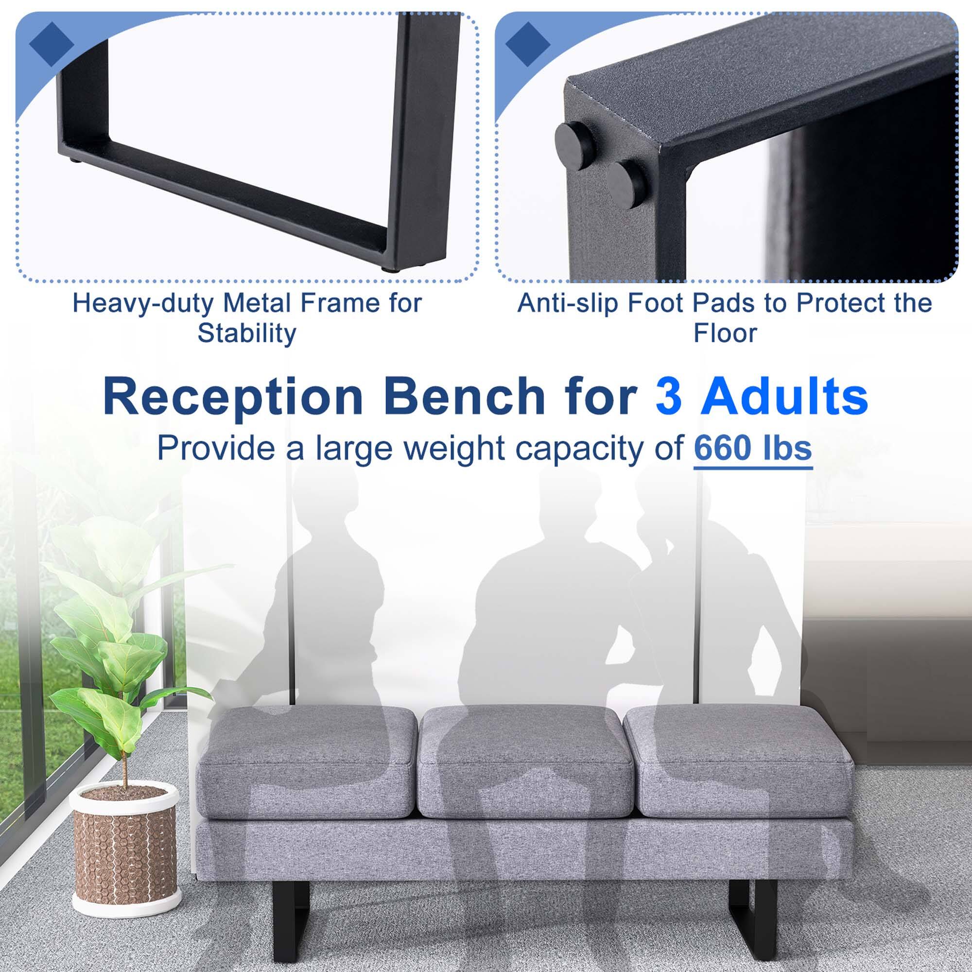 Heavy-duty Metal Frame for Stability

Anti-slip Foot Pads to Protect the Floor

Reception Bench for 3 Adults

Provide a large weight capacity of 660 lbs