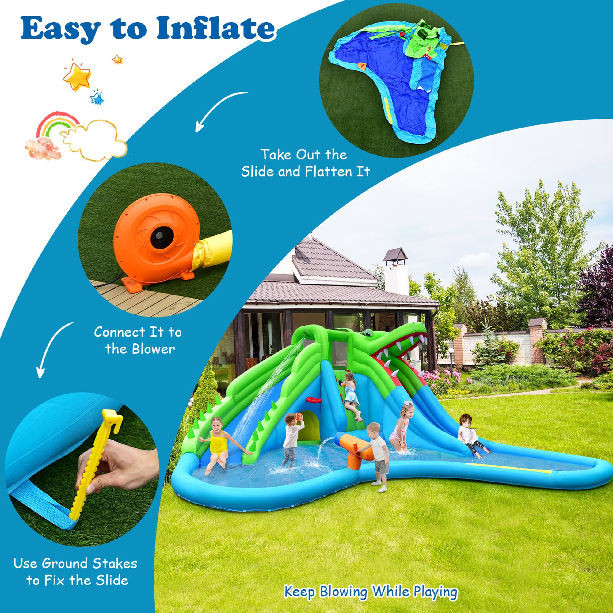 Easy to Inflate

1. Take Out the Slide and Flatten It
2. Connect It to the Blower
3. Use Ground Stakes to Fix the Slide
4. Keep Blowing While Playing