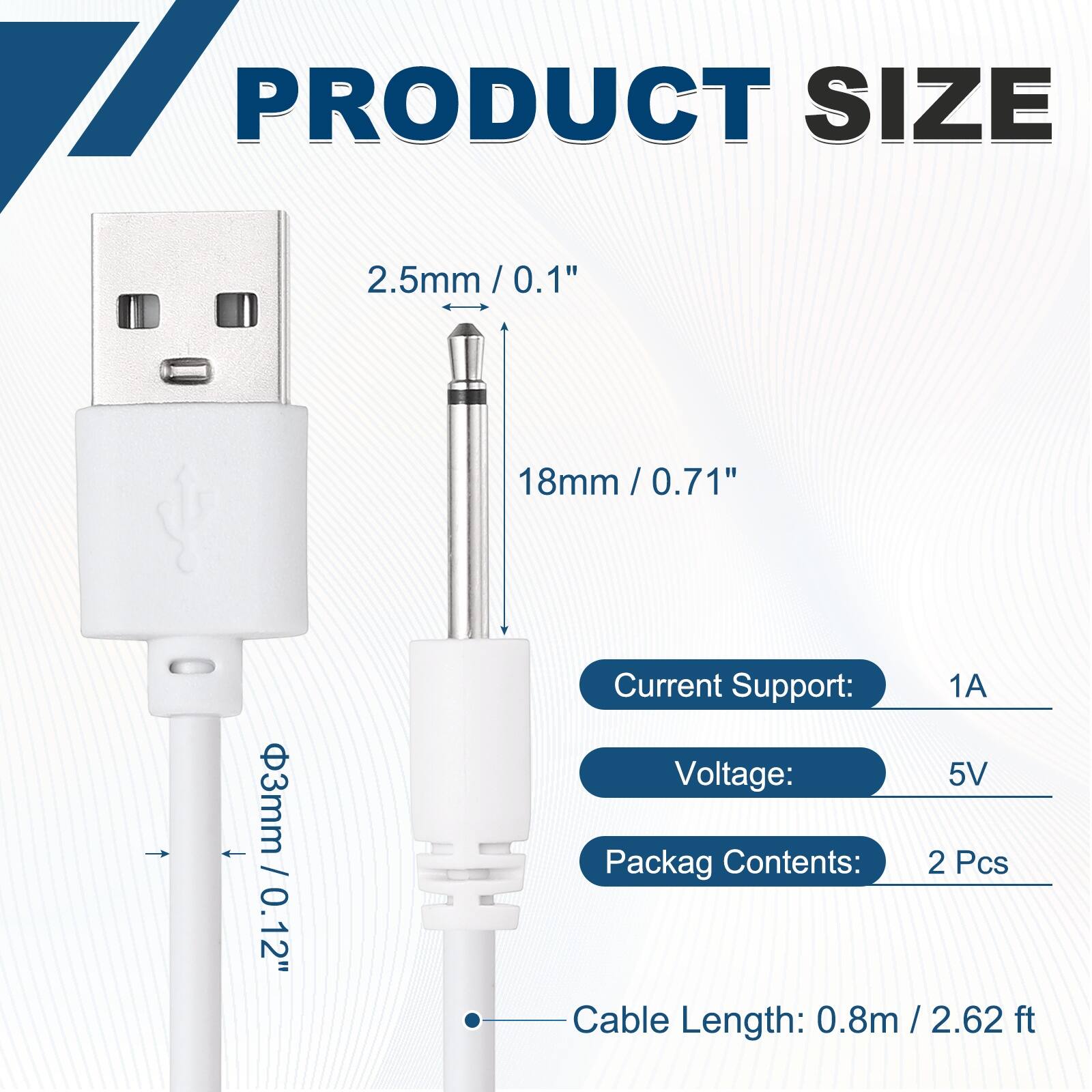 PRODUCT SIZE  
2.5mm / 0.1"  
18mm / 0.71"  
3mm / 0.12"  

Current Support: 1A  
Voltage: 5V  
Packag Contents: 2 Pcs  
Cable Length: 0.8m / 2.62 ft