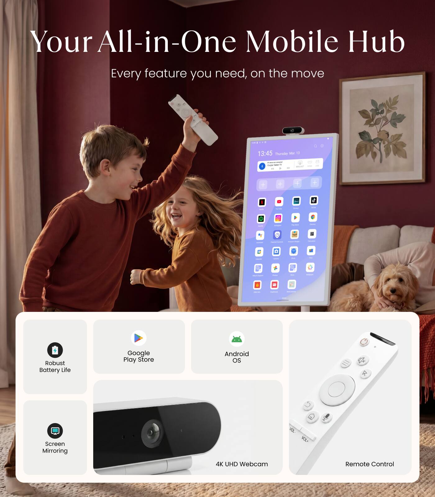Your All-in-One Mobile Hub  
Every feature you need, on the move  

- 13:45 Thursday Mar 11  
- Robust Battery Life  
- Google Play Store  
- Android OS  
- Screen Mirroring  
- 4K UHD Webcam  
- Remote Control