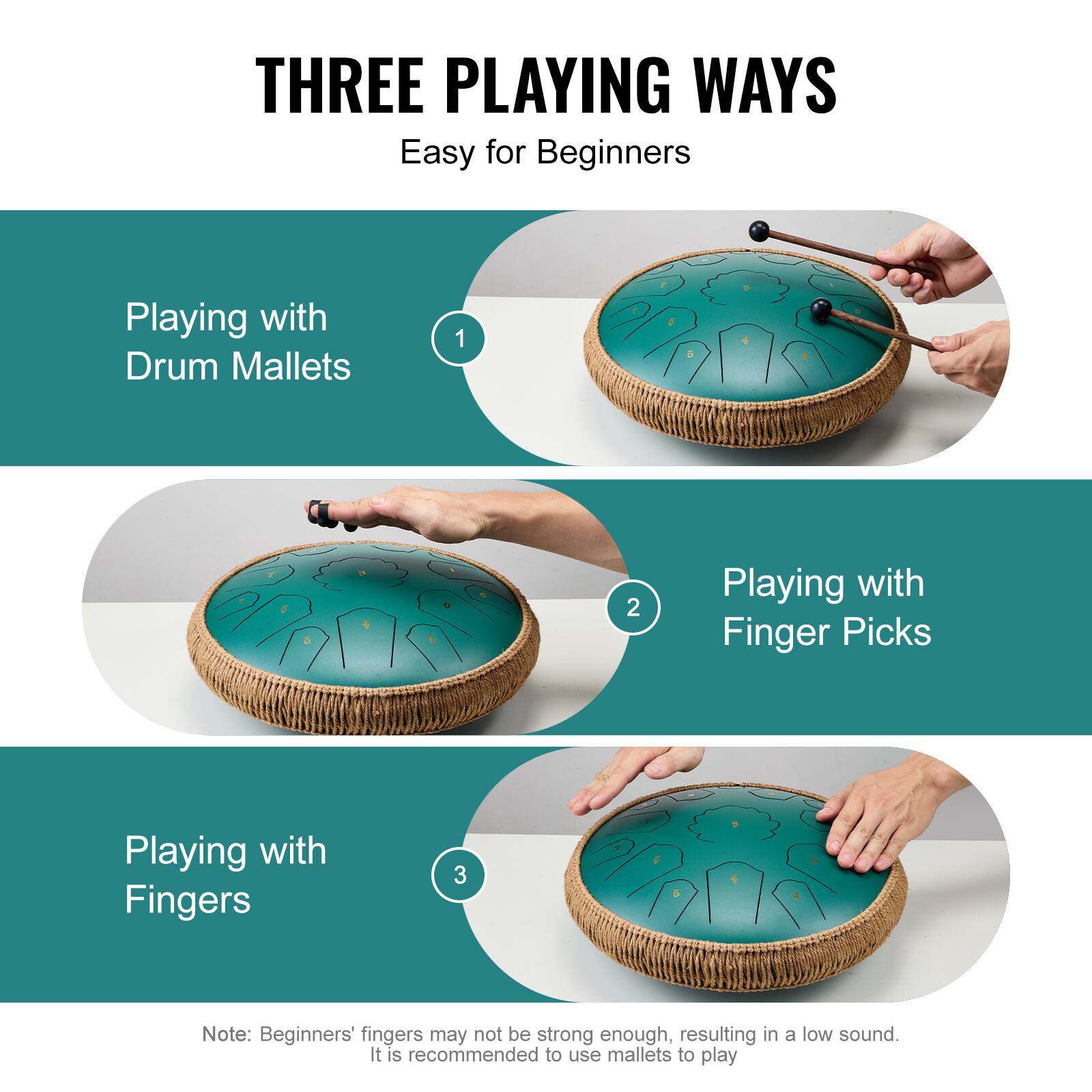 THREE PLAYING WAYS  
Easy for Beginners  

1. Playing with Drum Mallets  

2. Playing with Finger Picks  

3. Playing with Fingers  

Note: Beginners' fingers may not be strong enough, resulting in a low sound. It is recommended to use mallets to play.