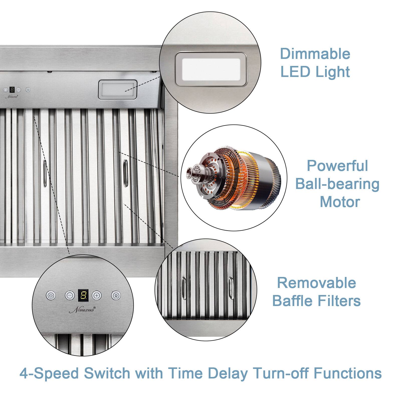 Dimmable LED Light  
Powerful Ball-bearing Motor  
Removable Baffle Filters  
4-Speed Switch with Time Delay Turn-off Functions
