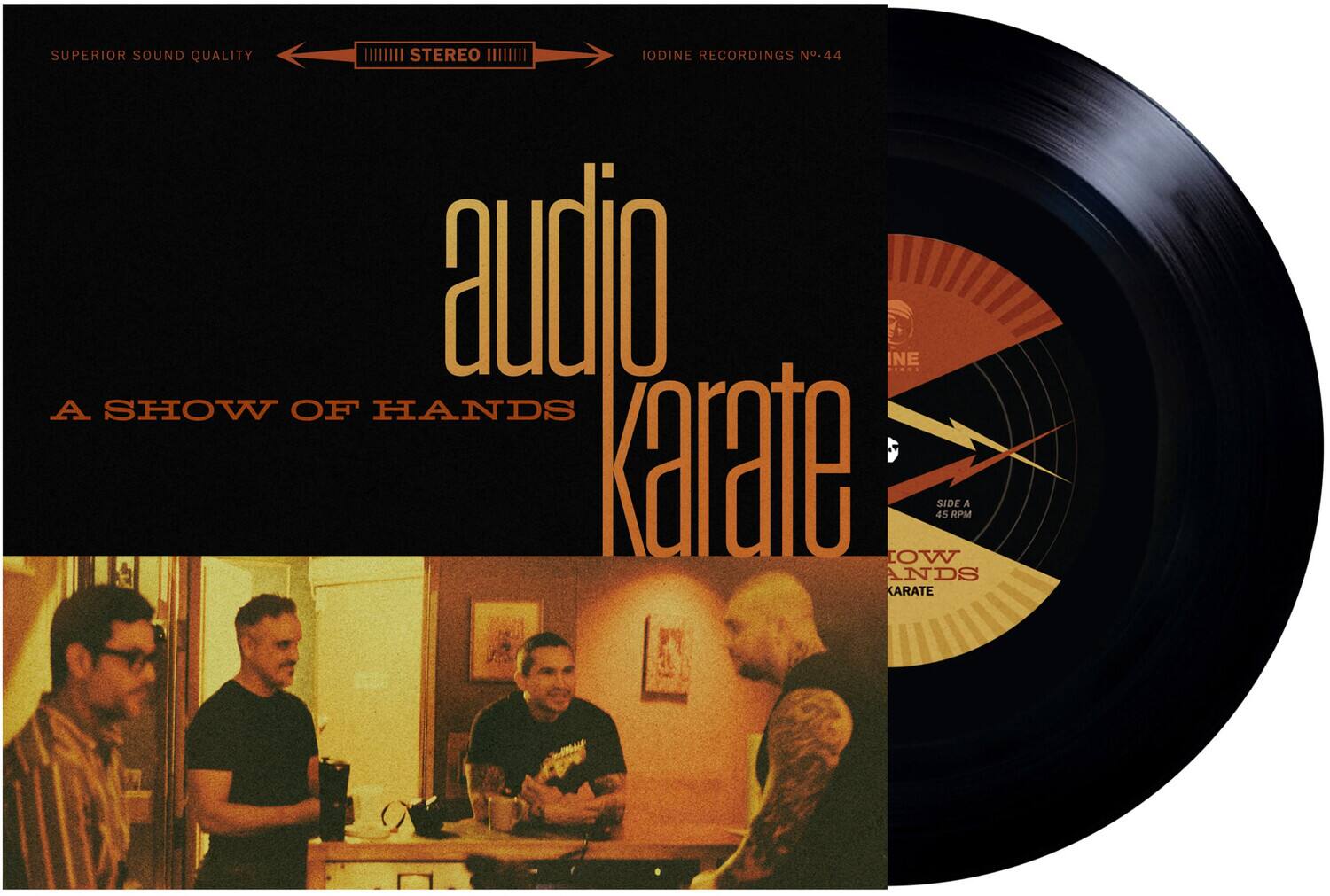 SUPERIOR SOUND QUALITY  
STEREO  
IODINE RECORDINGS N° 44  

audio karate  
A SHOW OF HANDS  

SIDE A  
45 RPM  
A SHOW OF HANDS  
KARATE