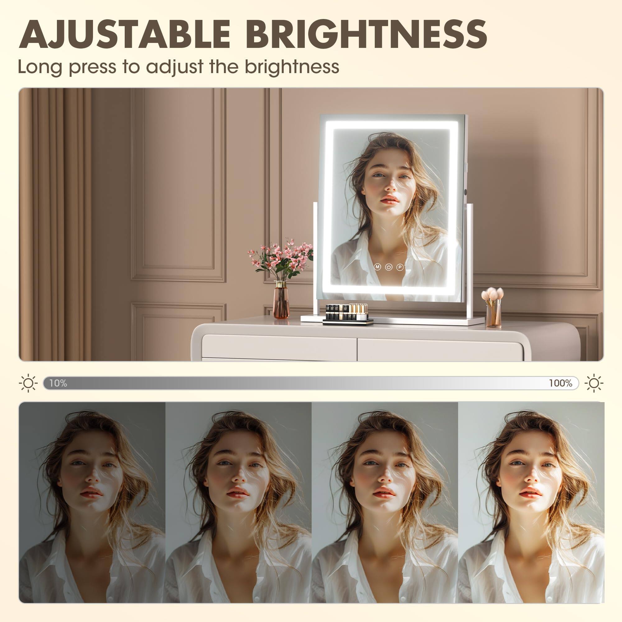 AJUSTABLE BRIGHTNESS  
Long press to adjust the brightness  

10%  
100%