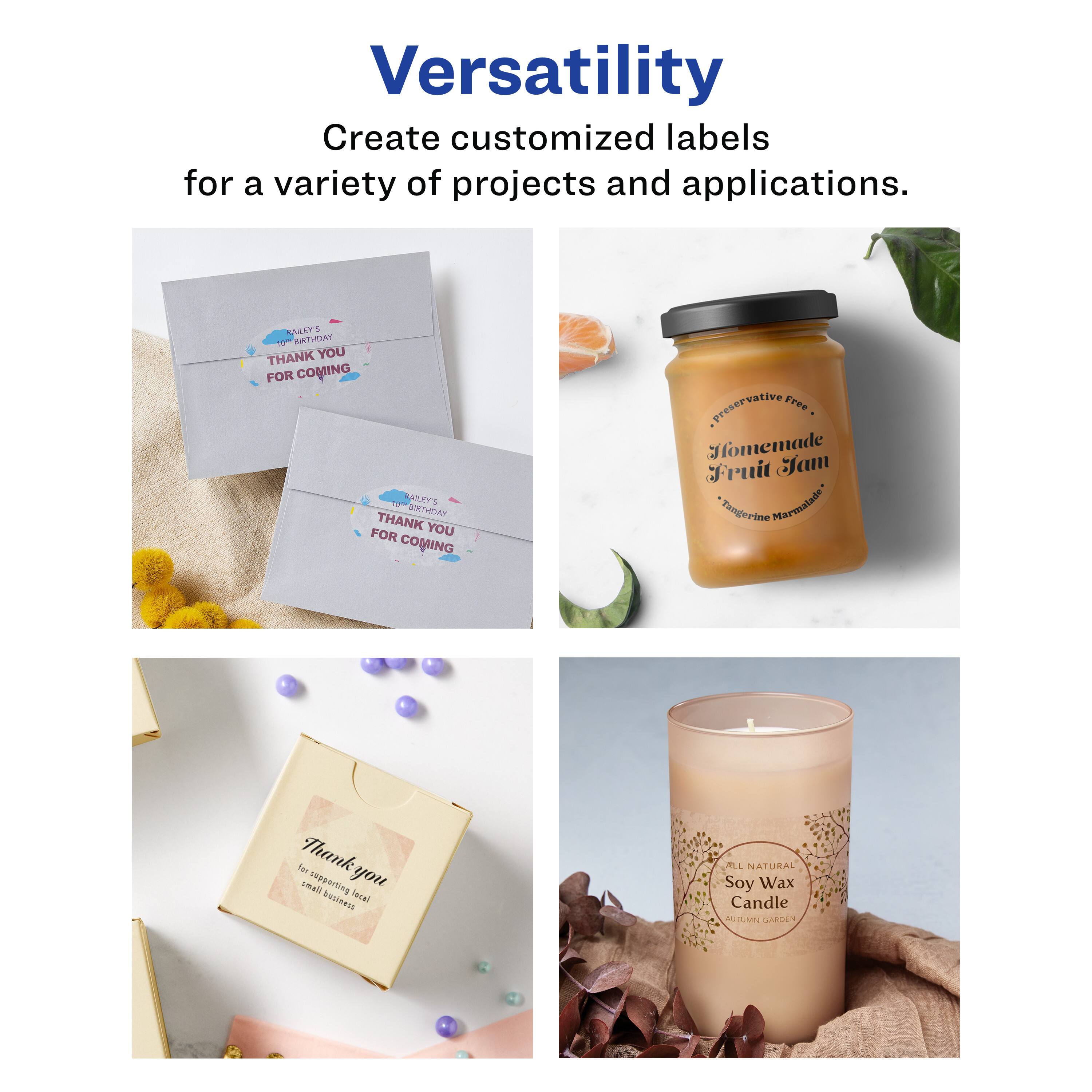 Versatility  
Create customized labels for a variety of projects and applications.

MALITS 10 BTTDA  
THANK YOU FOR COMING  
ALEY'S DSTARTAT - THANK YOU FOR COMING  
Preservative Free Homemade Fruit Jam Tangerine Marmalade  
Thankyou imall Besonddes you Blekiad lecel  
L NATURAL Soy Wax Candle  
ASUMN