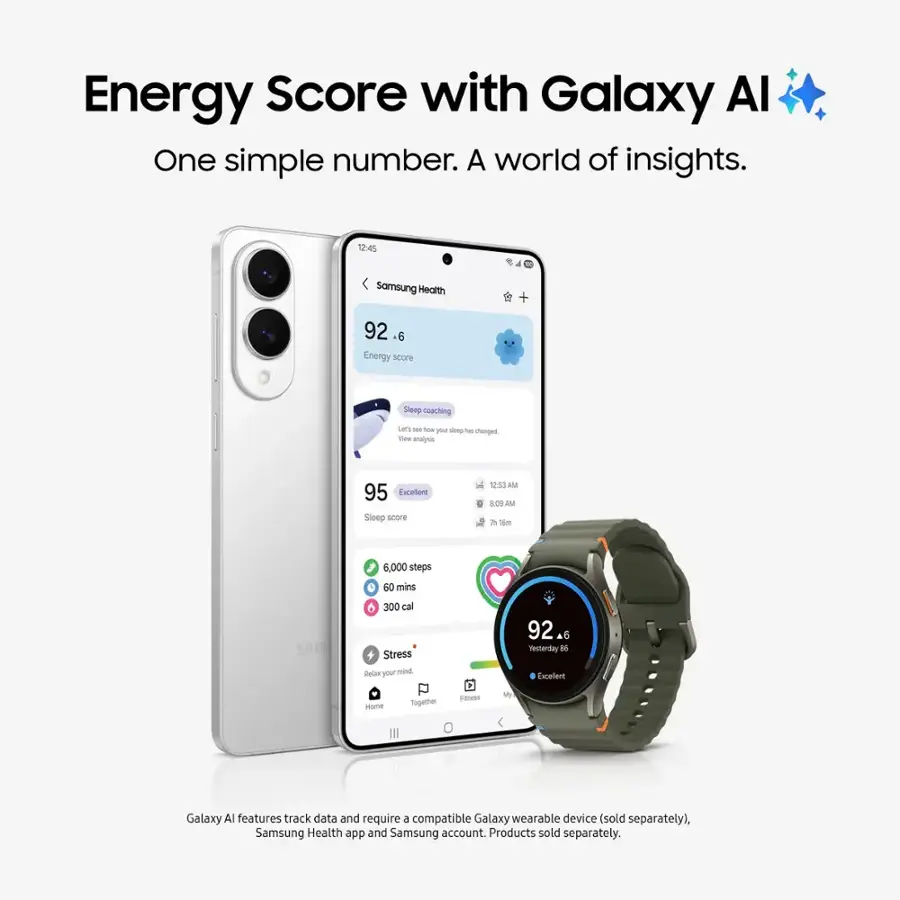 Energy Score with Galaxy Al: One simple number. A world of insights.

12:45 Samsung Health + 92 +6 Energy score Sleep coaching Lem's s Now P - has changed New anates 95 Encellent Sleep score 6 1238 AM 8.00 AM A 6m 6,000 steps 60 mins SAM 6 300 cal Stress 92 &6 Nesterday 56 Belacr your mind Encellent Home Together a My Galaxy Al features track data and require a compatible Galaxy wearable device (sold separately), Samsung Health app and Samsung account. Products sold separately.