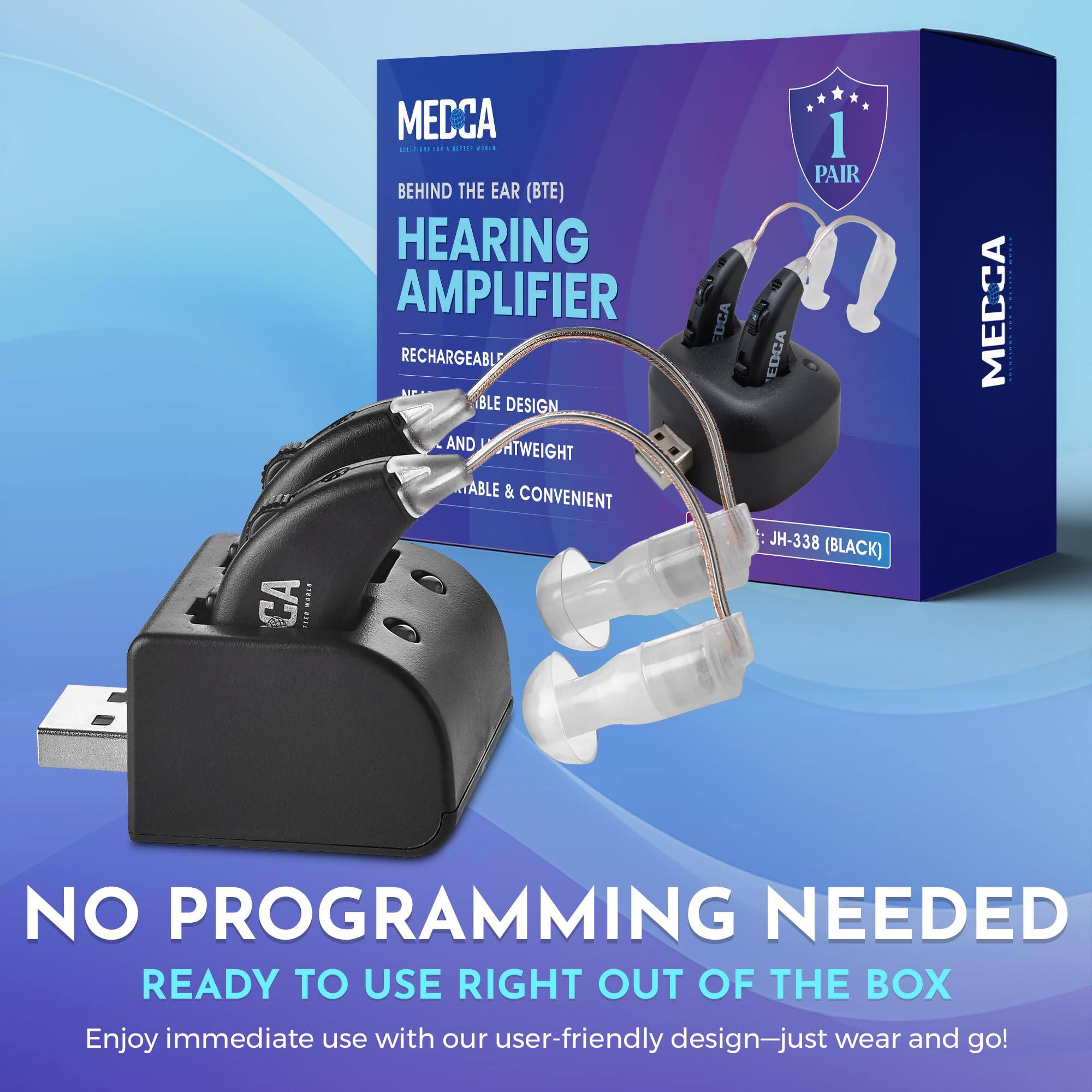 MECCA  
BEHIND THE EAR (BTE) HEARING AMPLIFIER  
RECHARGEABLE  
NEAT & LIGHTWEIGHT  
EASY DESIGN  
PORTABLE & CONVENIENT  

JH-338 (BLACK)  

NO PROGRAMMING NEEDED  
READY TO USE RIGHT OUT OF THE BOX  
Enjoy immediate use with our user-friendly design—just wear and go!