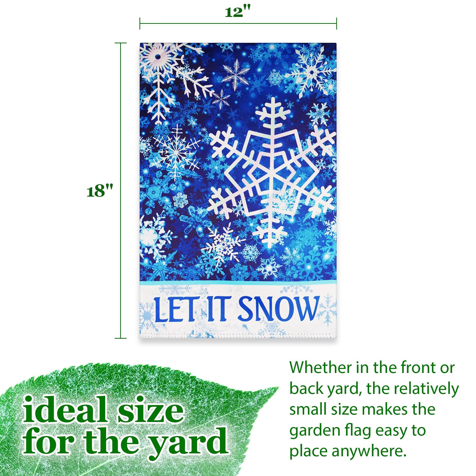 12" x 18" LET IT SNOW

ideal size for the yard

Whether in the front or back yard, the relatively small size makes the garden flag easy to place anywhere.