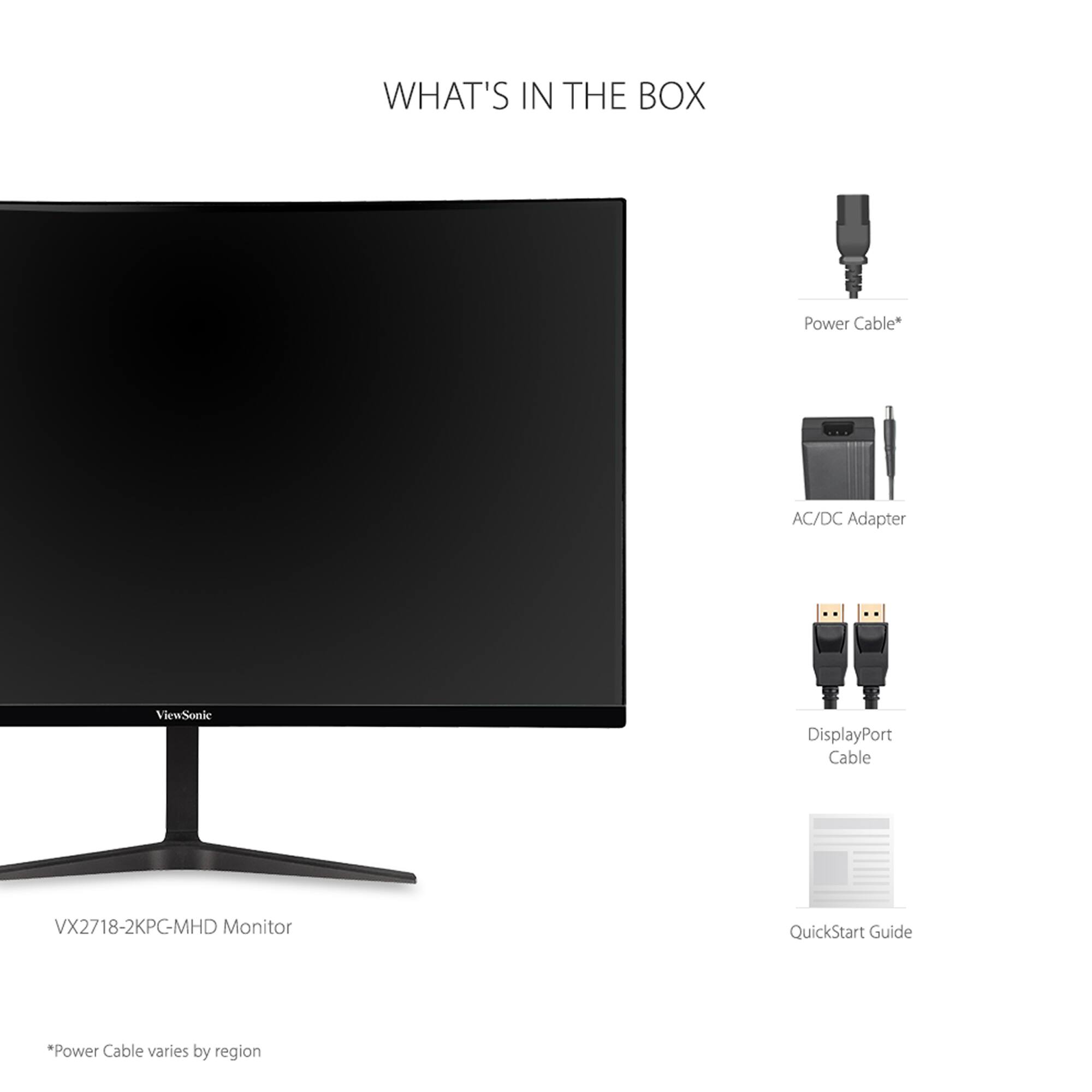 WHAT'S IN THE BOX

- Power Cable*  
- AC/DC Adapter  
- DisplayPort Cable  
- VX2718-2KPG-MHD Monitor  
- QuickStart Guide  

*Power Cable varies by region