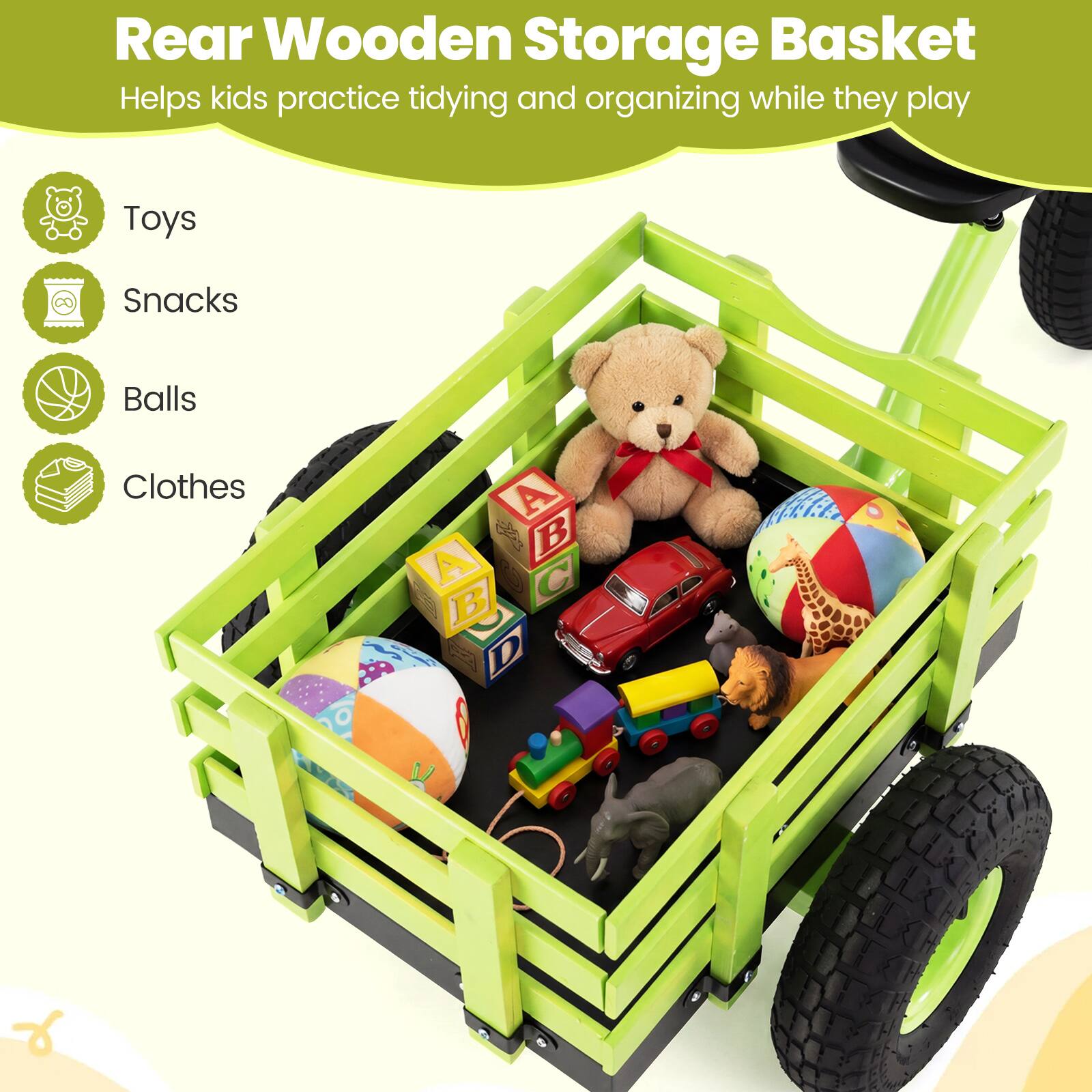 Rear Wooden Storage Basket  
Helps kids practice tidying and organizing while they play

- Toys
- Snacks
- Balls
- Clothes