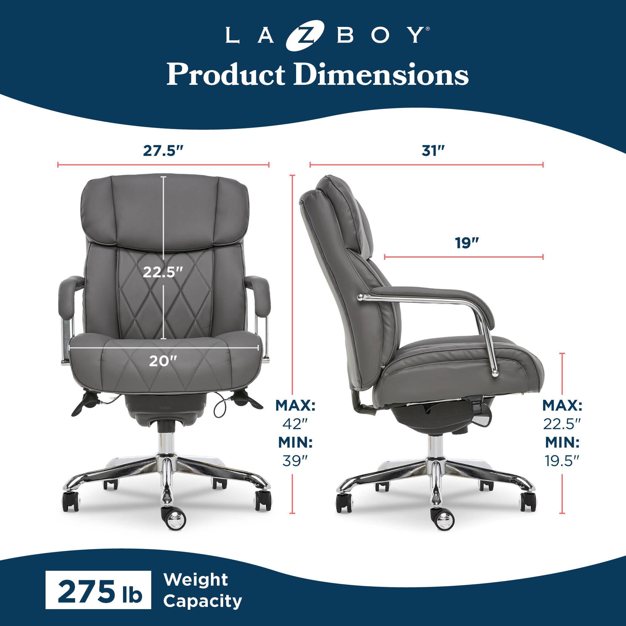 LA-Z-BOY  
Product Dimensions  
27.5" x 31" x 19"  
Seat Height: MAX 22.5" MIN 19.5"  
Seat Depth: MAX 42" MIN 39"  
Weight Capacity: 275 lb