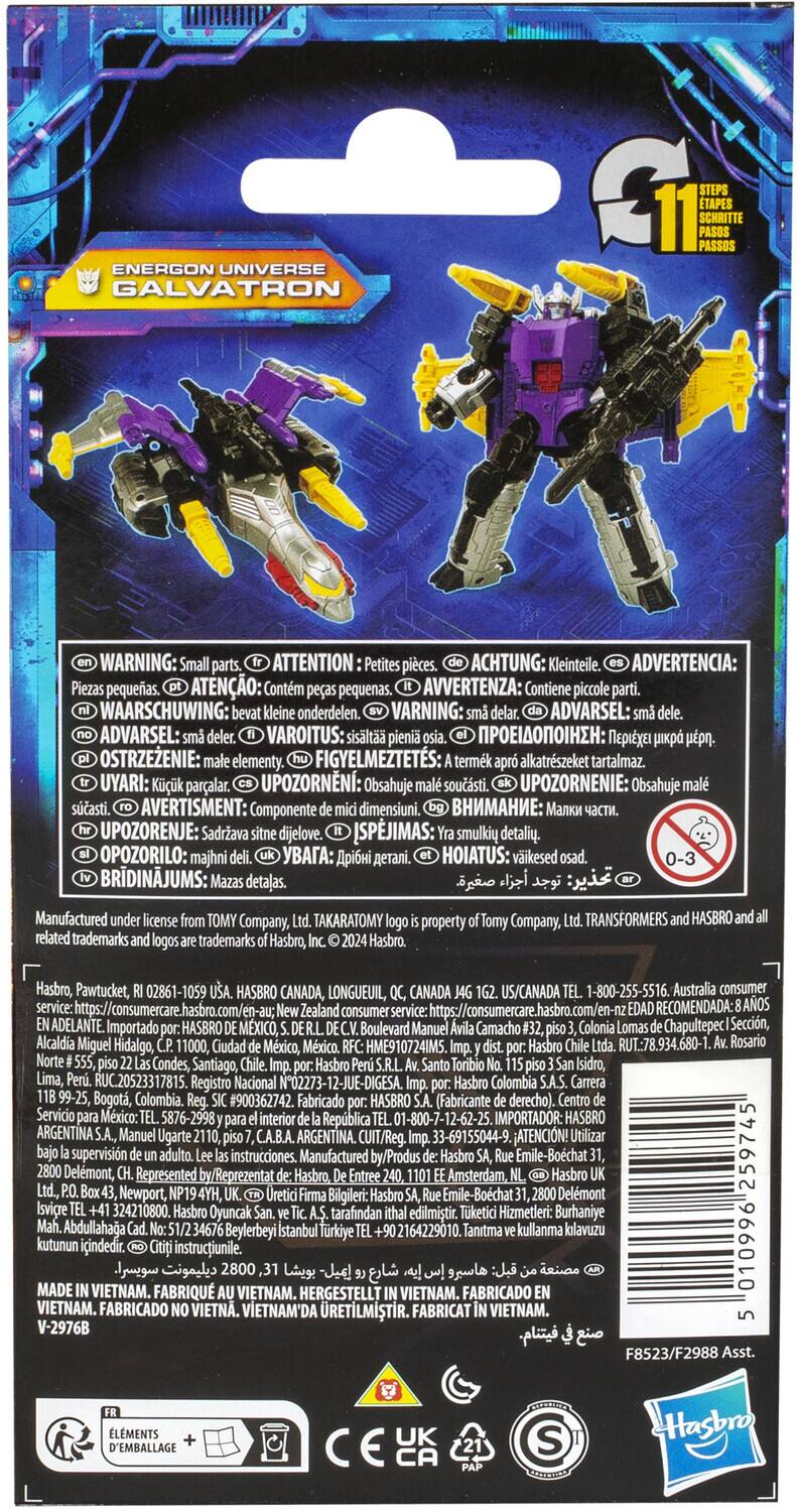 Here is the corrected and grouped text from the image:

---

**ENERGON UNIVERSE GALVATRON**

**11 SCHITTE**

**WARNING: ATTENTION: ACHTUNG: ADVERTENCIA: AVVERTENZA: WAARSCHUWING: VARNING: ADVARSEL: VAROITUS: OSTRZEŻENIE: FIGYELMÉZTÉS: UYARI: UPOZORNIENIE: AVERTISMENT: UPOZORENJE: ISPJIMAS: OPOZORILO: HOIATUS: BRIDINJUMS:**

**Piese. Kleinteile. Pequeñas. Contiene pequeñas. Contiene piccole. Onderdelen. Sisält pieniä. Elementy. Termékek alkatrészeket tartalmaz. Kçk paralar. Současti. Componente dimensiuni. Dijelove. Smulkiy detaliy. Majhni. Vaikesed. Detalas.**

---

**Manufactured under license from Takara Tomy Company, Ltd. Tomy Company, Transformers and Hasbro and all trademarks are trademarks of Hasbro. Hasbro, Pawtucket, 02861-1059**

**HASBRO CANADA, LONGUEUIL, CANADA**

**US/CANADA 1-800-255-5516**

**Australia consumer service: https://consumercare.hasbro.com**

**New Zealand consumer service: https://consumercare.hasbro.com**

**RECOMENDADA ADELANTE**

**Importado HASBRO MEXICO, Boulevard Manuel Camacho Colonia Chapultepec Sección, Alcaldía Miguel Hidalgo, México, D.F.**

---

**Made in Vietnam. Fabriqué au Vietnam. Herstellung in Vietnam. Fabricado en Vietnam.**

**V-2968**

---

**Elements +**

**CE**

**K**

**P**

**Hasbro**

---

**F8232F-2988 Ass.**

---

**Note:** The text is grouped by language and type, with warnings and manufacturing information separated.