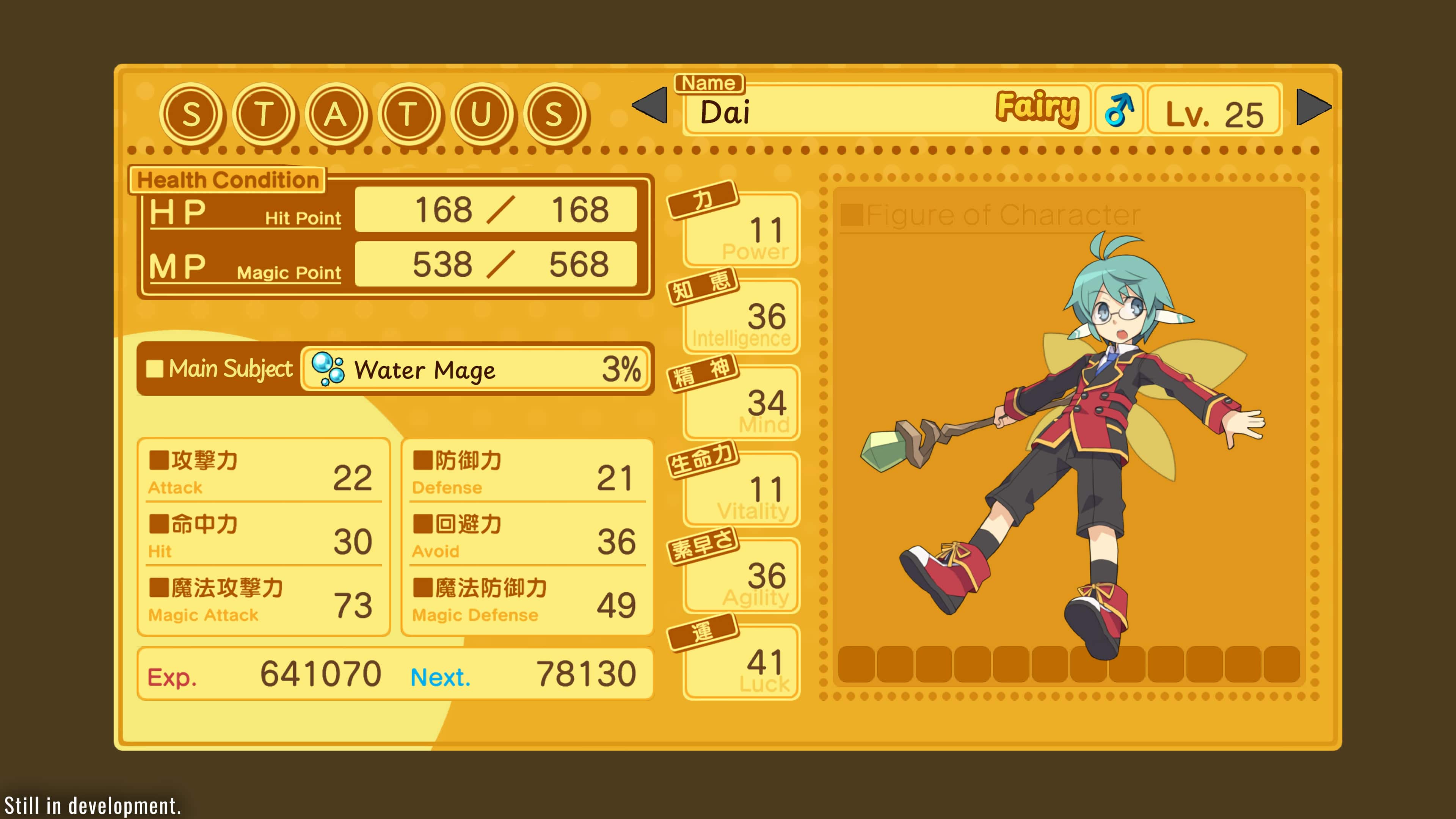 Status Name: Dai Fairy
Level: 25
Health: 168/168
Hit Points: 11
Power: 538/568
Magic Points: 36/34
Intelligence: 36
Main Subject: Water Mage
Attack: 22
Defense: 21
Vitality: 11
Hit: 30
Avoid: 36
Agility: 73
Magic Attack: 641070
Magic Defense: 78130
Experience: 41
Next Level: 26
Luck: Figure of Character is still in development.