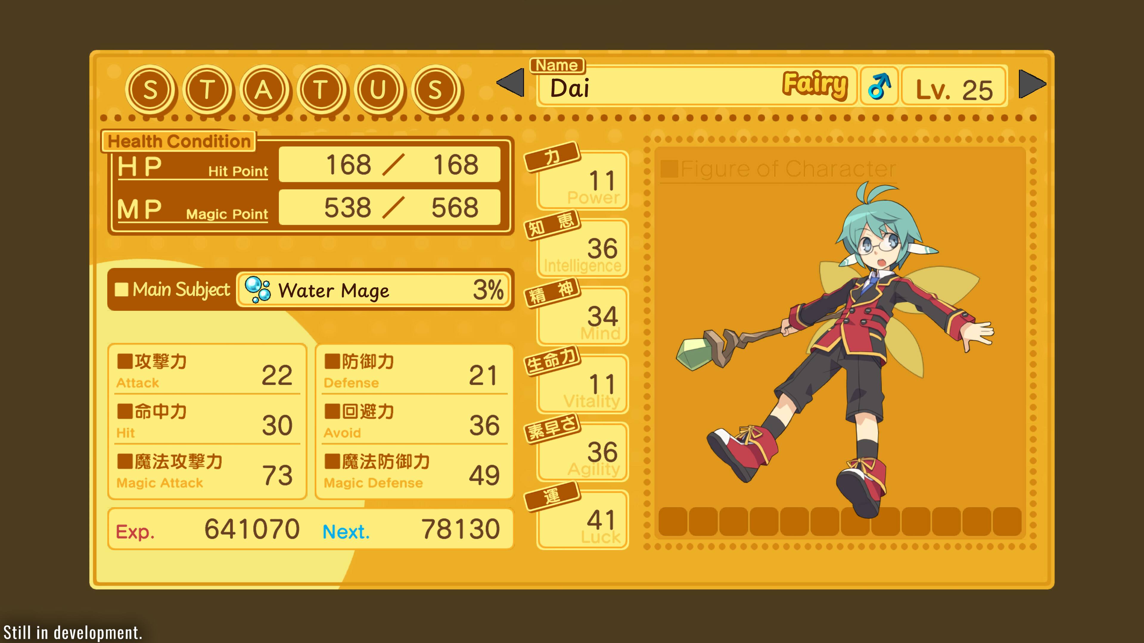 Status Name: Dai Fairy
Level: 25
Health: 168/168
Hit Points: 11
Power: 538/568
Magic Points: 36/34
Intelligence: 36
Main Subject: Water Mage
Attack: 22
Defense: 21
Vitality: 11
Hit: 30
Avoid: 36
Agility: 73
Magic Attack: 641070
Magic Defense: 78130
Experience: 41
Next Level: 26
Luck: Figure of Character is still in development.