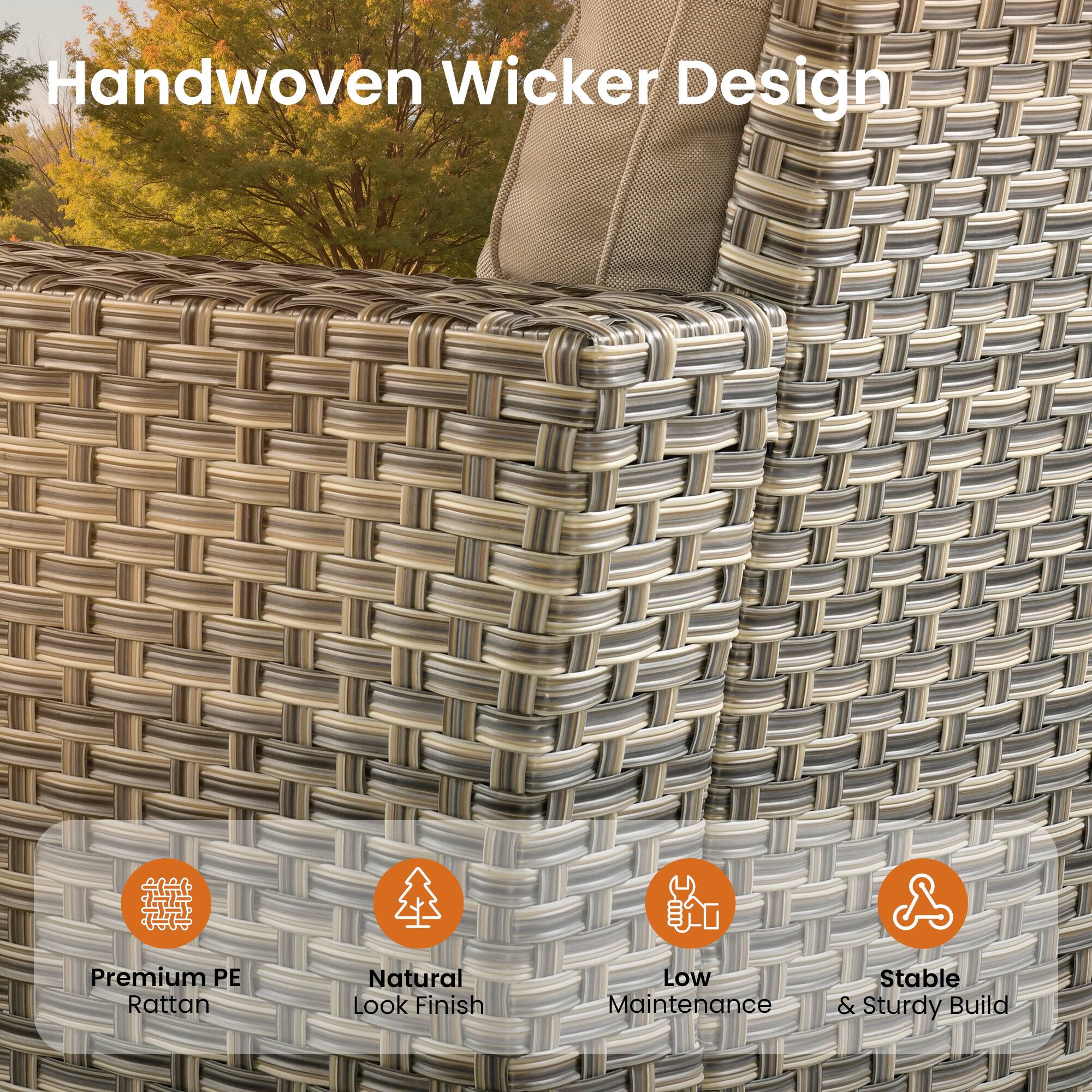Handwoven Wicker Design

Premium PE Rattan
Natural Look Finish
Low Maintenance
Stable & Sturdy Build