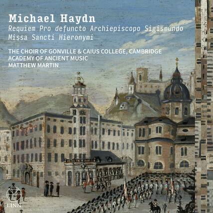 Michael Haydn
Requiem Pro defuncto Archiepiscopo Sigismundo
Missa Sancti Hieronymi
THE CHOIR OF GONVILLE & CAIUS COLLEGE, CAMBRIDGE
ACADEMY OF ANCIENT MUSIC
MATTHEW MARTIN
LINN