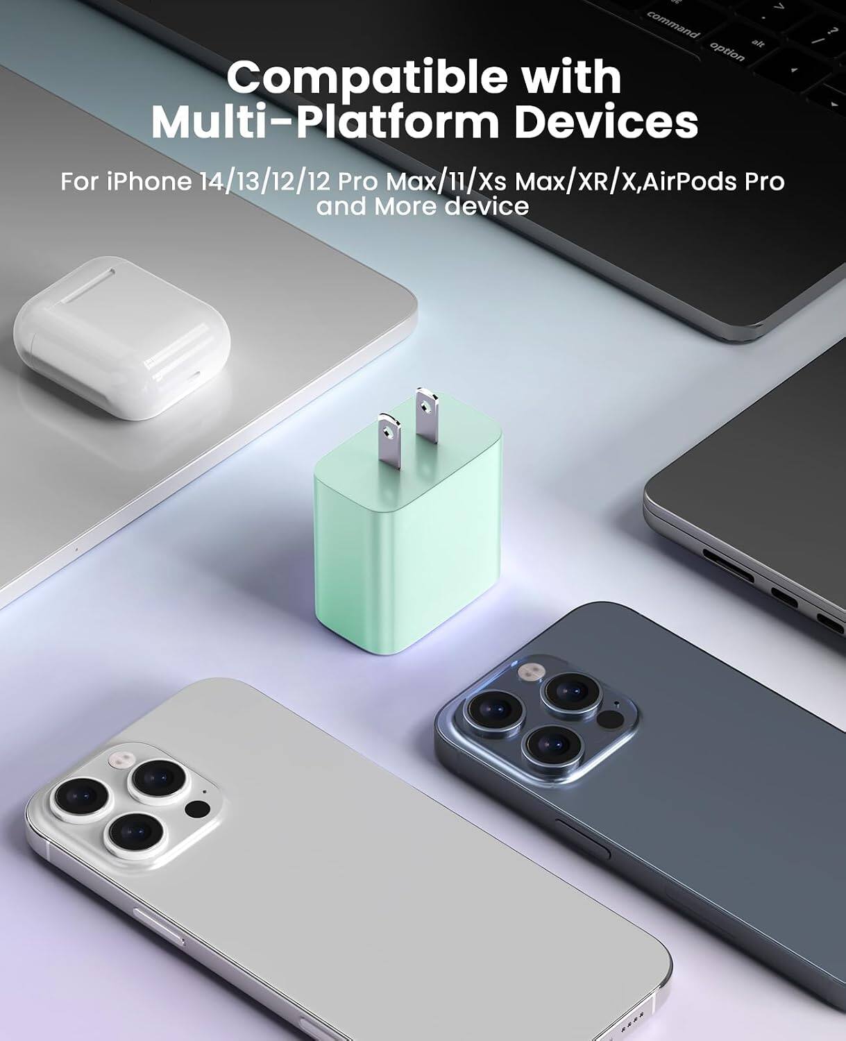 Compatible with Multi-Platform Devices  
For iPhone 14/13/12/12 Pro Max/11/Xs Max/XR/X, AirPods Pro and More device