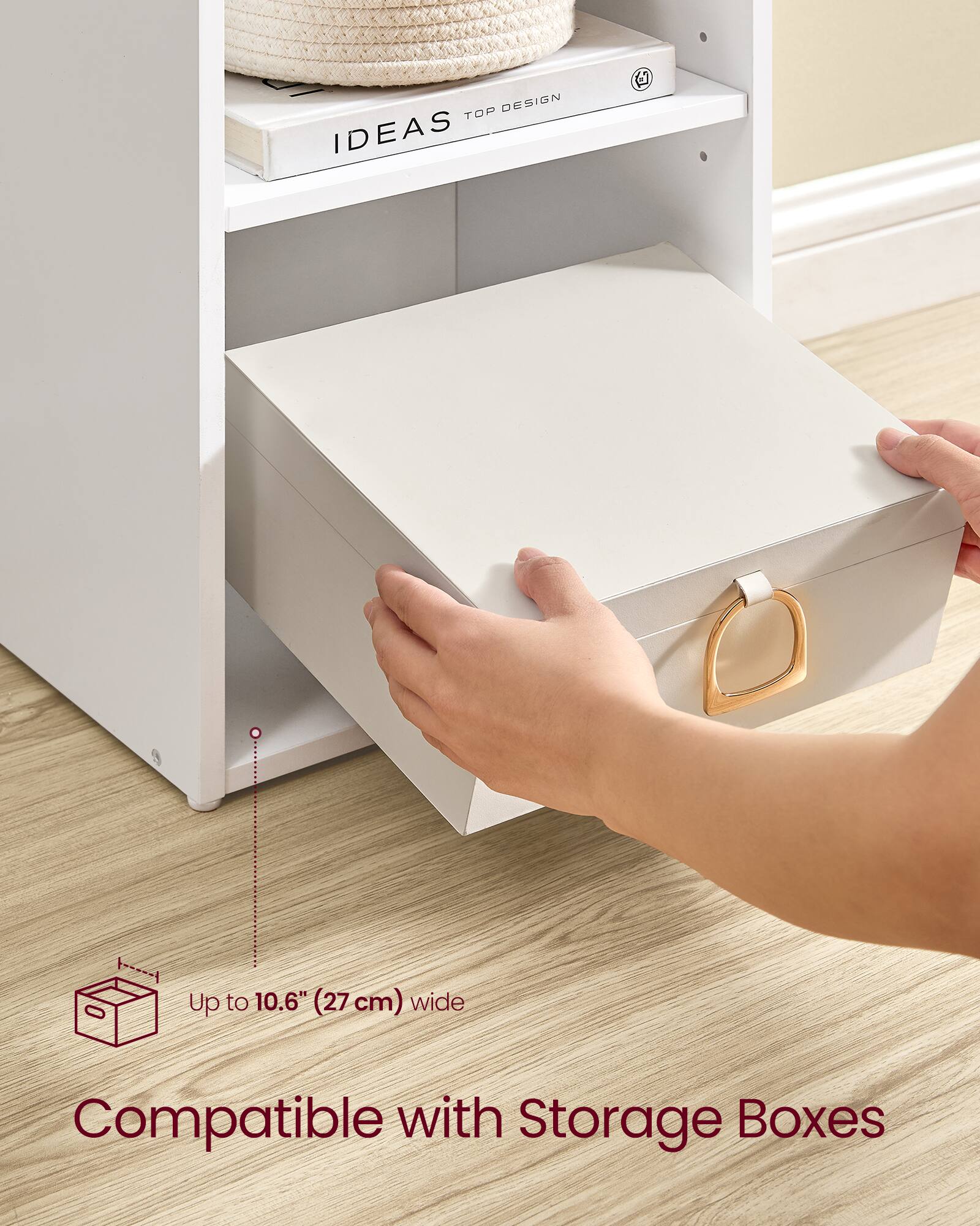 TOP DESIGN IDEAS

Up to 10.6" (27 cm) wide

Compatible with Storage Boxes