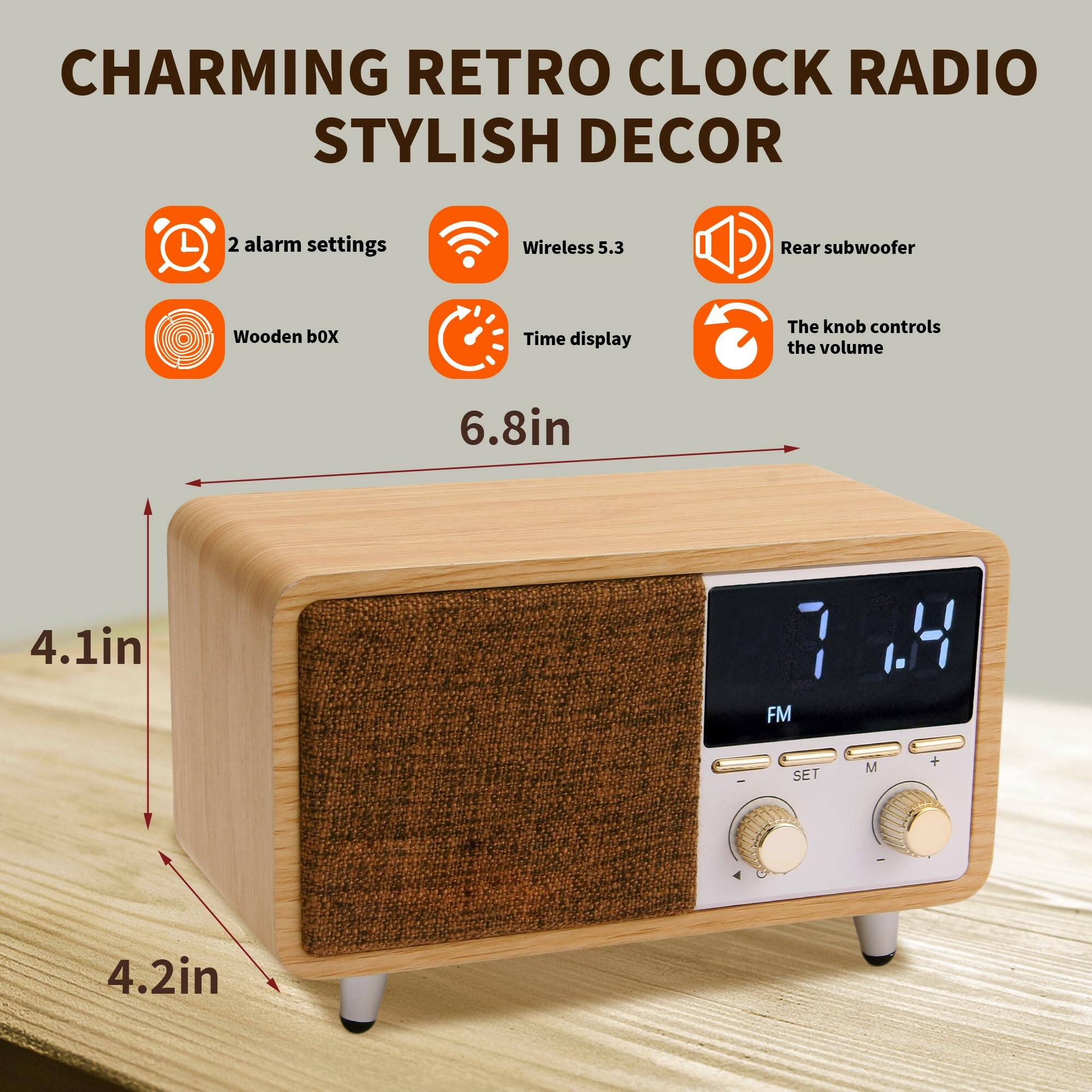 CHARMING RETRO CLOCK RADIO  
STYLISH DECOR  

- 2 alarm settings  
- Wireless 5.3  
- Rear subwoofer  
- Wooden box  
- Time display  
- The knob controls the volume  

6.8in  
4.1in  
4.2in  

FM  
SET  
M