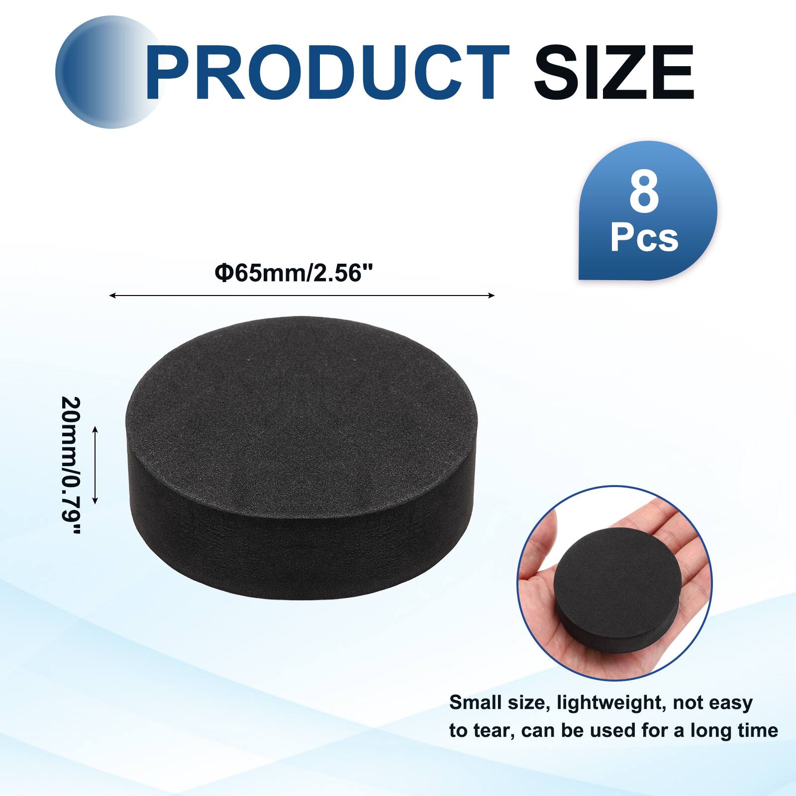 PRODUCT SIZE  
65mm/2.56"  
8 Pcs  
20mm/0.79"  
Small size, lightweight, not easy to tear, can be used for a long time
