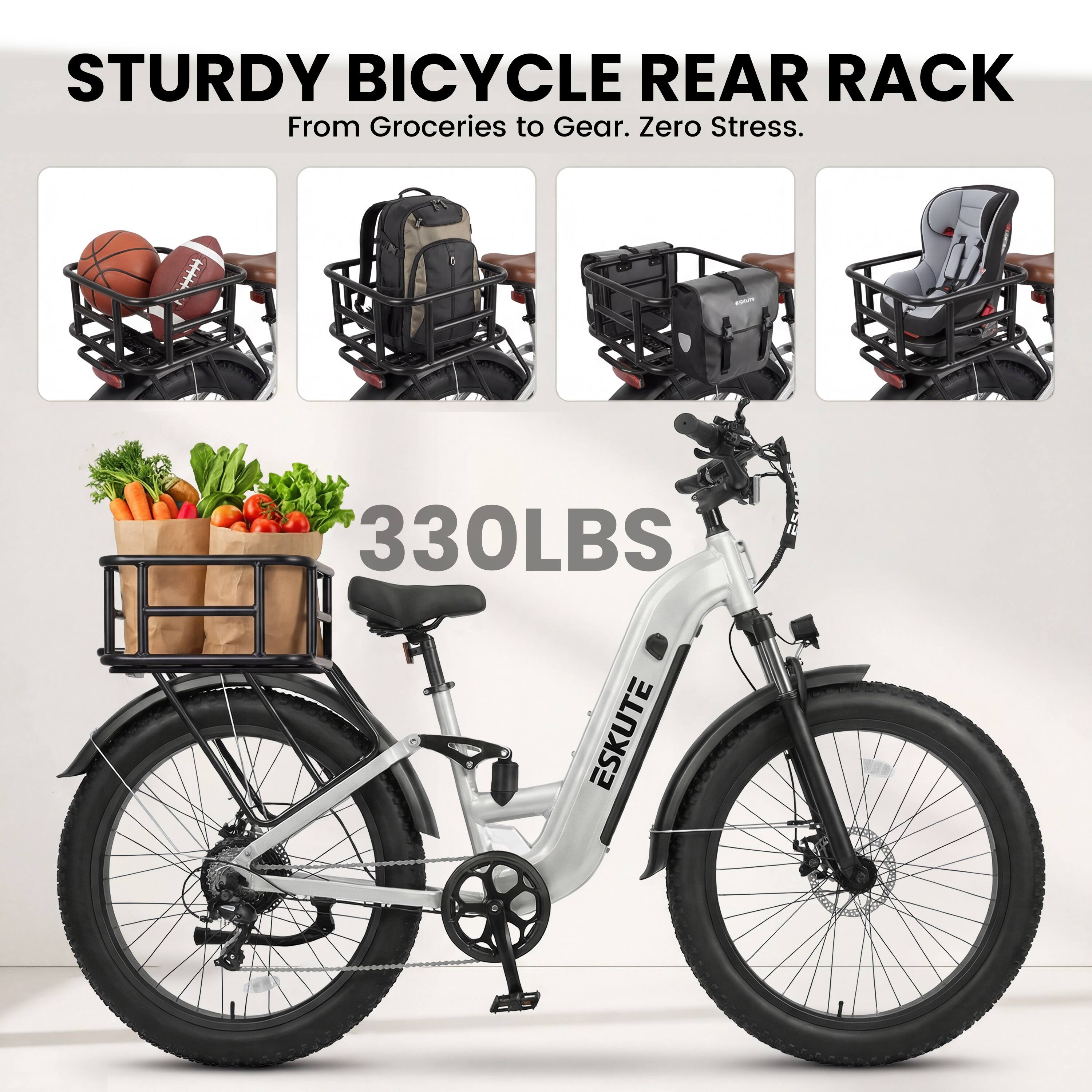 STURDY BICYCLE REAR RACK  
From Groceries to Gear. Zero Stress.  
330LBS  
ESKUTE