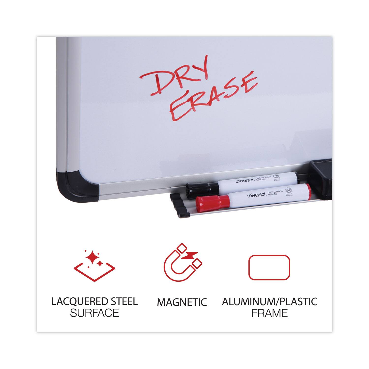 DRY ERASE

- LACQUERED STEEL SURFACE
- MAGNETIC
- ALUMINUM/PLASTIC FRAME